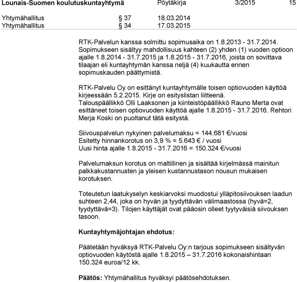 RTK-Palvelu Oy on esittänyt kuntayhtymälle toisen optiovuoden käyttöä kirjeessään 5.2.2015. Kirje on esityslistan liitteenä.