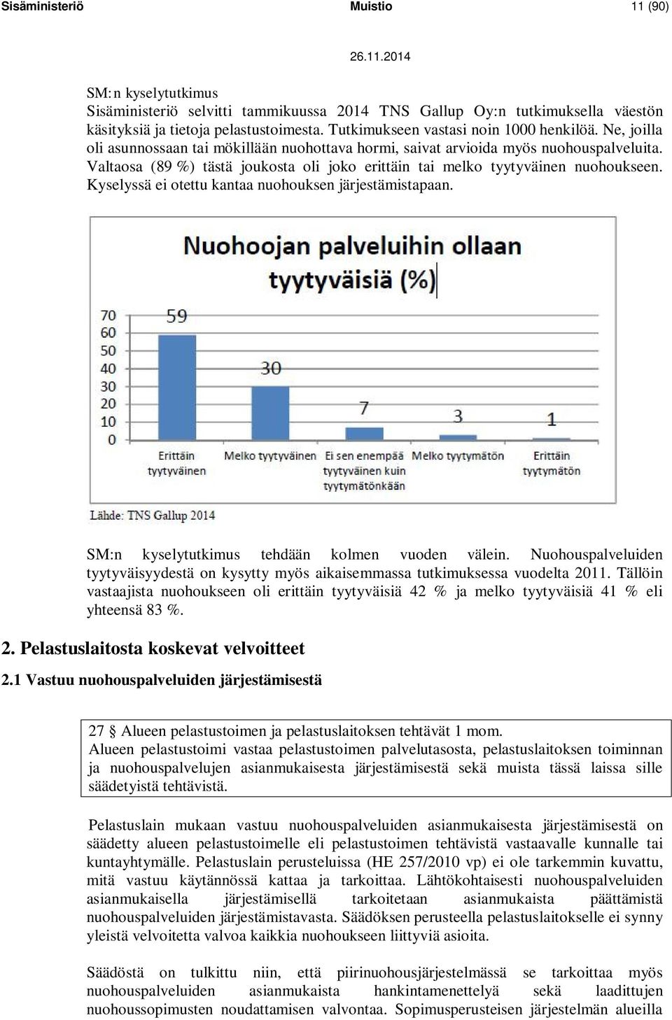 Valtaosa (89 %) tästä joukosta oli joko erittäin tai melko tyytyväinen nuohoukseen. Kyselyssä ei otettu kantaa nuohouksen järjestämistapaan. SM:n kyselytutkimus tehdään kolmen vuoden välein.