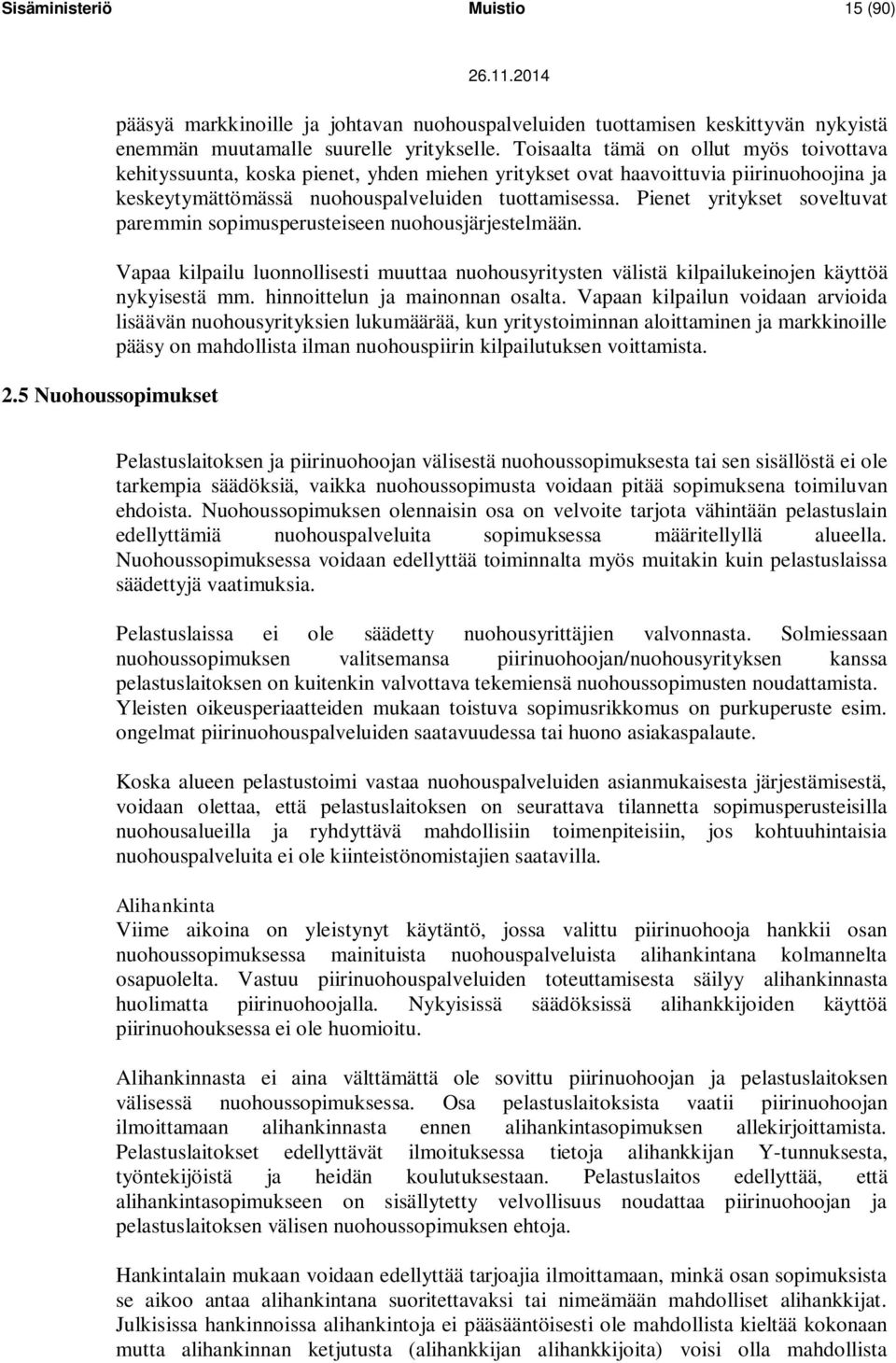 Pienet yritykset soveltuvat paremmin sopimusperusteiseen nuohousjärjestelmään. Vapaa kilpailu luonnollisesti muuttaa nuohousyritysten välistä kilpailukeinojen käyttöä nykyisestä mm.