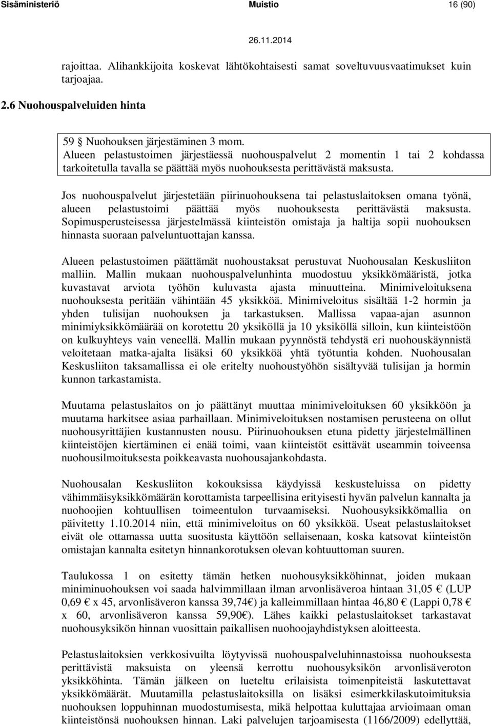 Jos nuohouspalvelut järjestetään piirinuohouksena tai pelastuslaitoksen omana työnä, alueen pelastustoimi päättää myös nuohouksesta perittävästä maksusta.