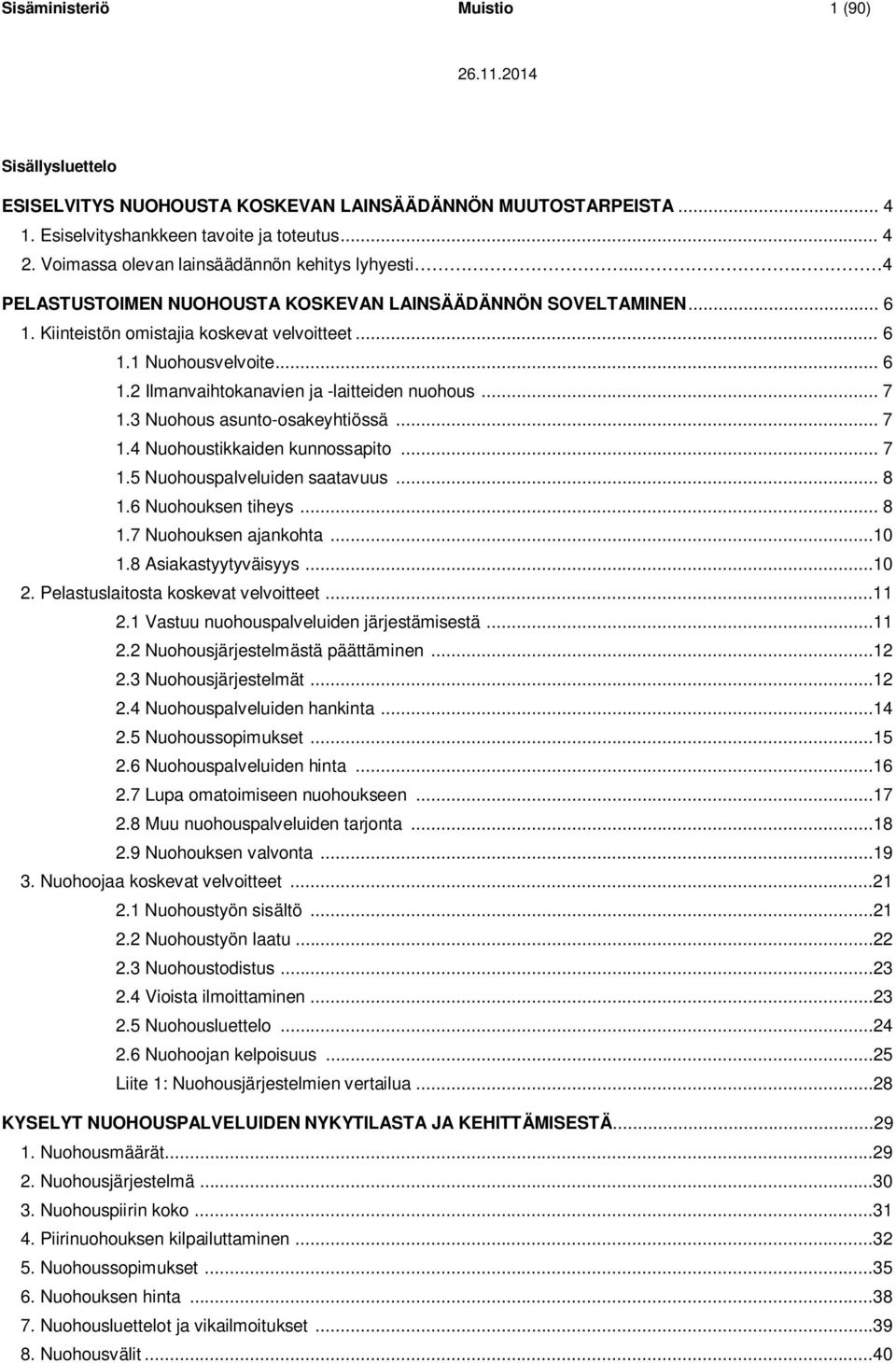 .. 7 1.3 Nuohous asunto-osakeyhtiössä... 7 1.4 Nuohoustikkaiden kunnossapito... 7 1.5 Nuohouspalveluiden saatavuus... 8 1.6 Nuohouksen tiheys... 8 1.7 Nuohouksen ajankohta...10 1.