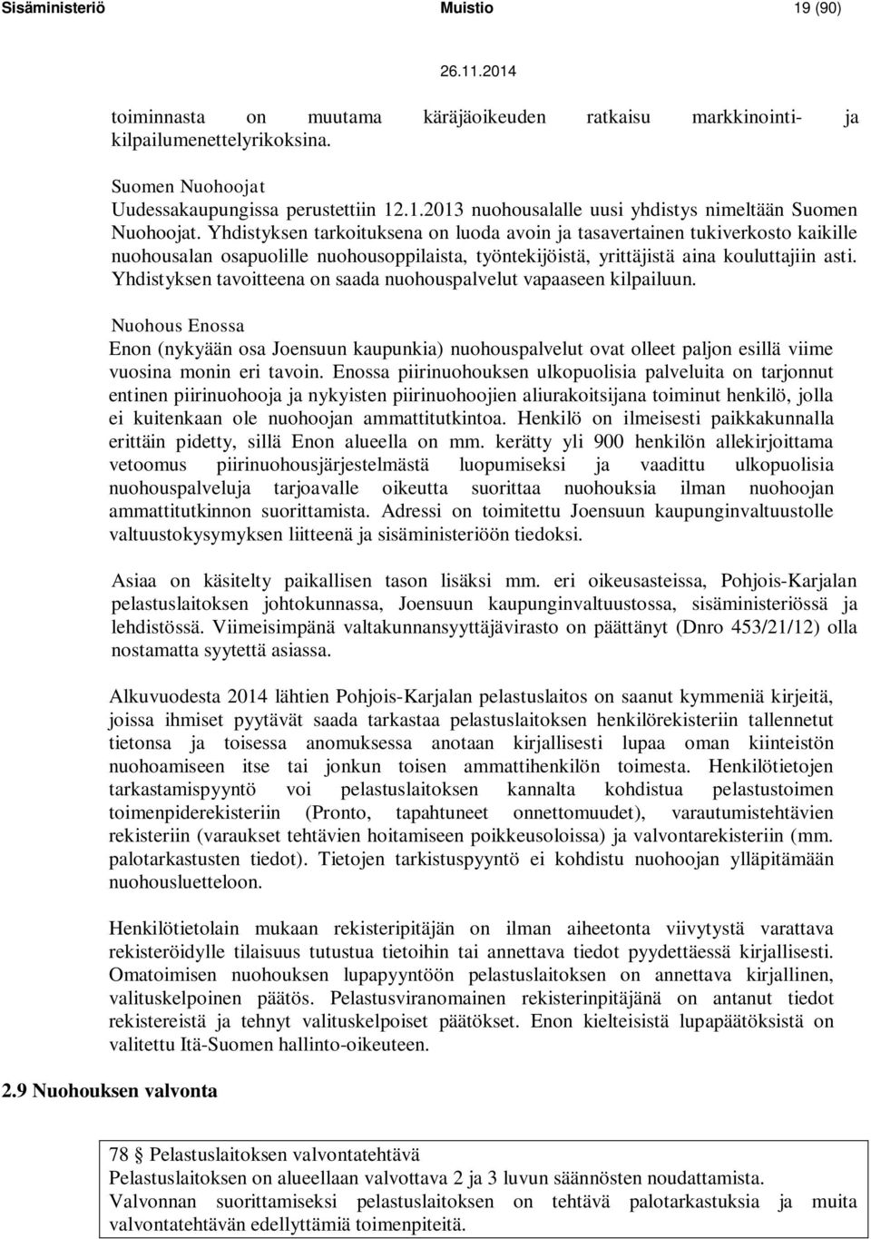 Yhdistyksen tavoitteena on saada nuohouspalvelut vapaaseen kilpailuun. Nuohous Enossa Enon (nykyään osa Joensuun kaupunkia) nuohouspalvelut ovat olleet paljon esillä viime vuosina monin eri tavoin.