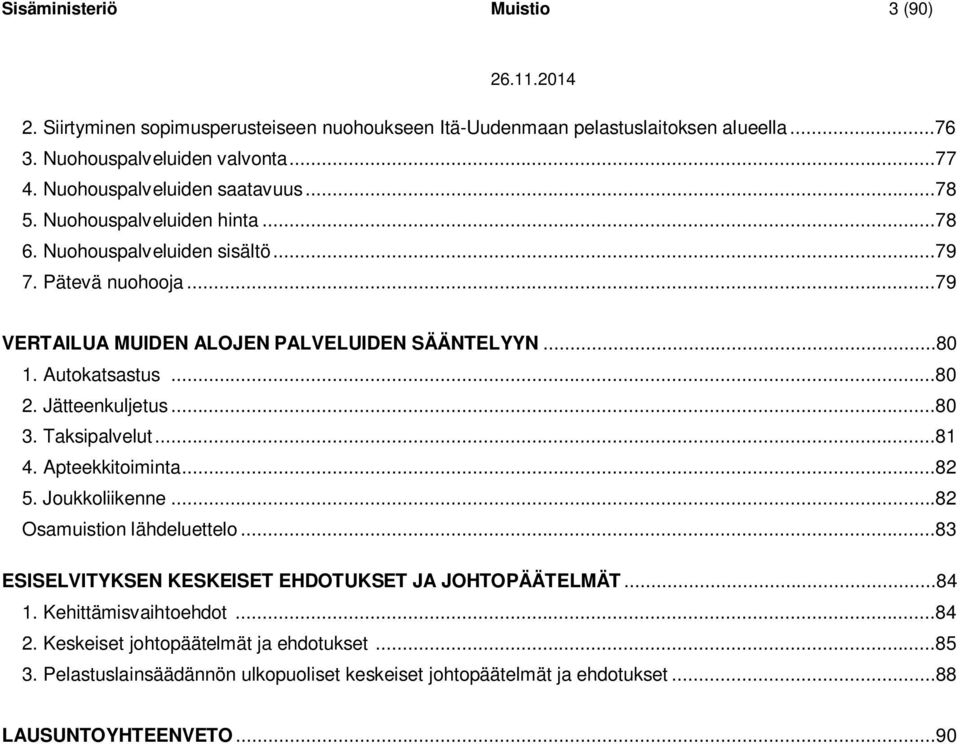 Autokatsastus...80 2. Jätteenkuljetus...80 3. Taksipalvelut...81 4. Apteekkitoiminta...82 5. Joukkoliikenne...82 Osamuistion lähdeluettelo.