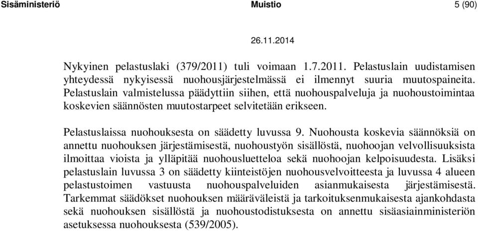 Nuohousta koskevia säännöksiä on annettu nuohouksen järjestämisestä, nuohoustyön sisällöstä, nuohoojan velvollisuuksista ilmoittaa vioista ja ylläpitää nuohousluetteloa sekä nuohoojan kelpoisuudesta.