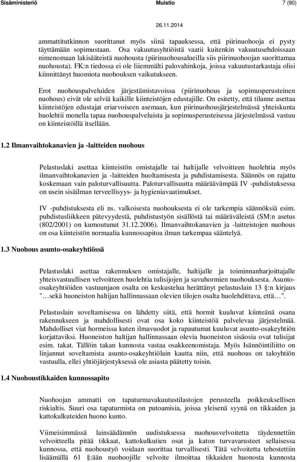 FK:n tiedossa ei ole liiemmälti palovahinkoja, joissa vakuutustarkastaja olisi kiinnittänyt huomiota nuohouksen vaikutukseen.