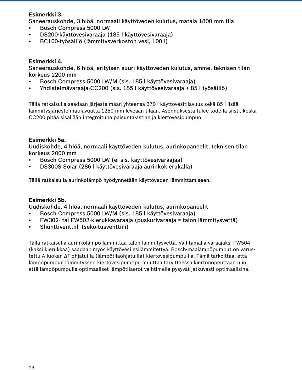 Esimerkki 4. Saneerauskohde, 6 hlöä, erityisen suuri käyttöveden kulutus, amme, teknisen tilan korkeus 2200 mm Bosch Compress 5000 LW/M (sis. 185 l käyttövesivaraaja) Yhdistelmävaraaja-CC200 (sis.