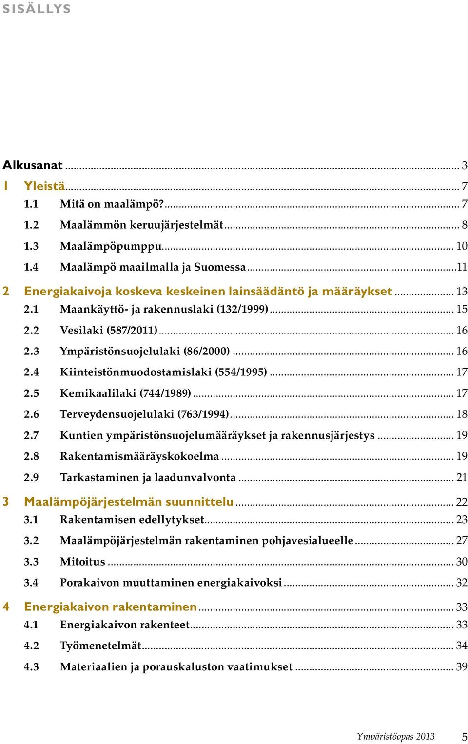 .. 17 2.5 Kemikaalilaki (744/1989)... 17 2.6 Terveydensuojelulaki (763/1994)... 18 2.7 Kuntien ympäristönsuojelumääräykset ja rakennusjärjestys... 19 2.8 Rakentamismääräyskokoelma... 19 2.9 Tarkastaminen ja laadunvalvonta.