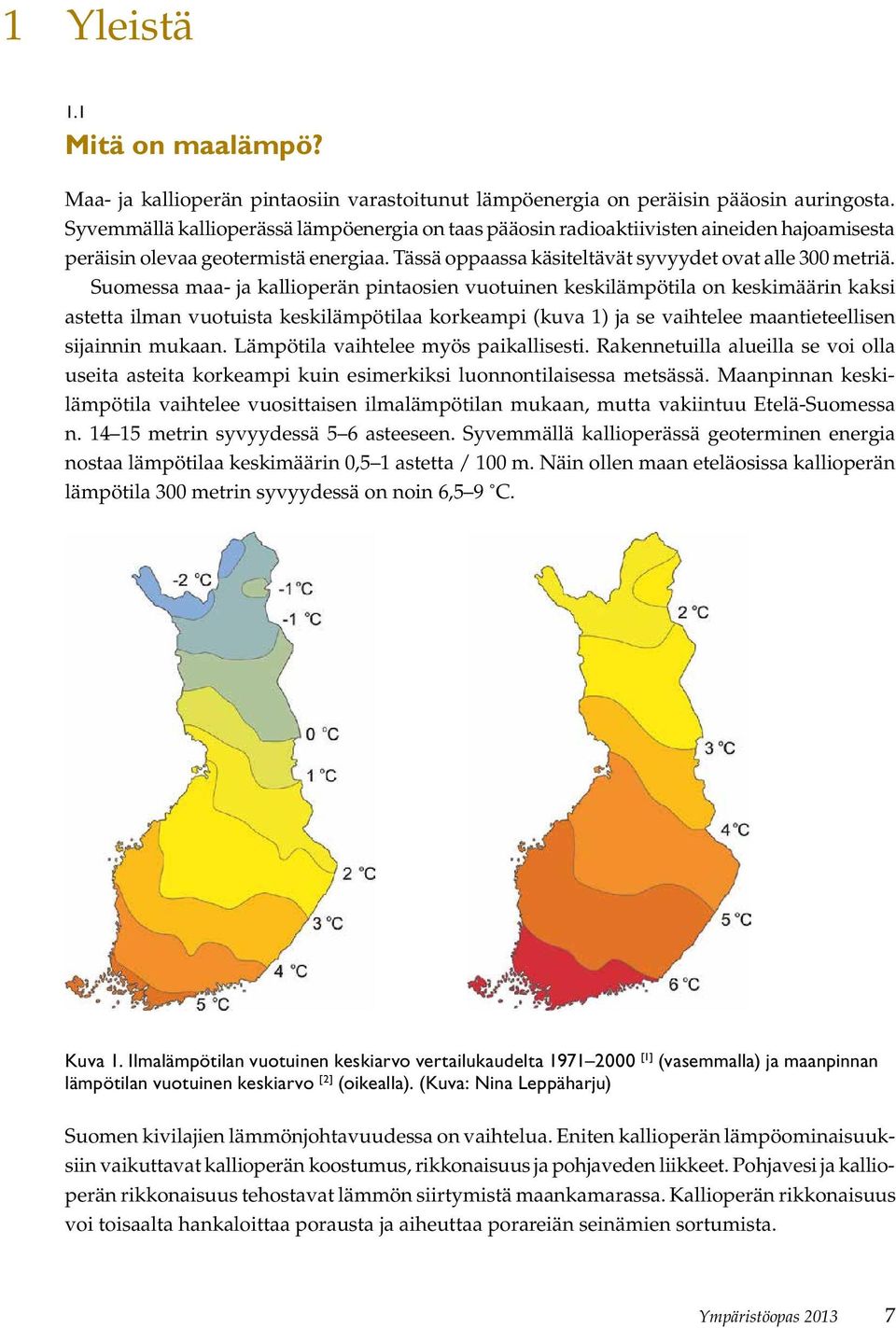 Suomessa maa- ja kallioperän pintaosien vuotuinen keskilämpötila on keskimäärin kaksi astetta ilman vuotuista keskilämpötilaa korkeampi (kuva 1) ja se vaihtelee maantieteellisen sijainnin mukaan.