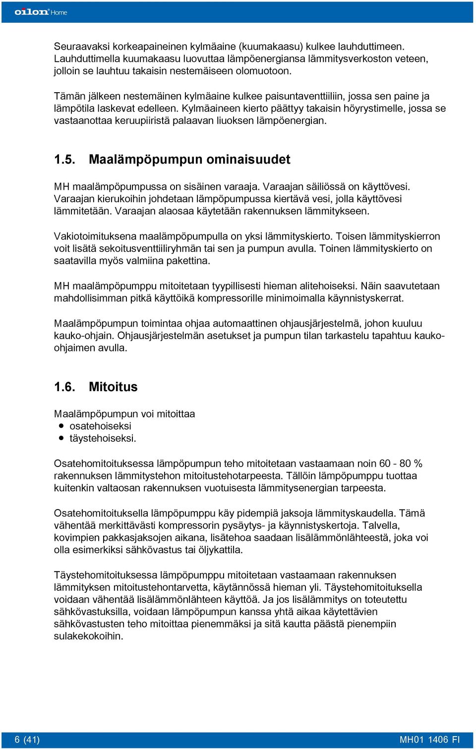 Tämän jälkeen nestemäinen kylmäaine kulkee paisuntaventtiiliin, jossa sen paine ja lämpötila laskevat edelleen.