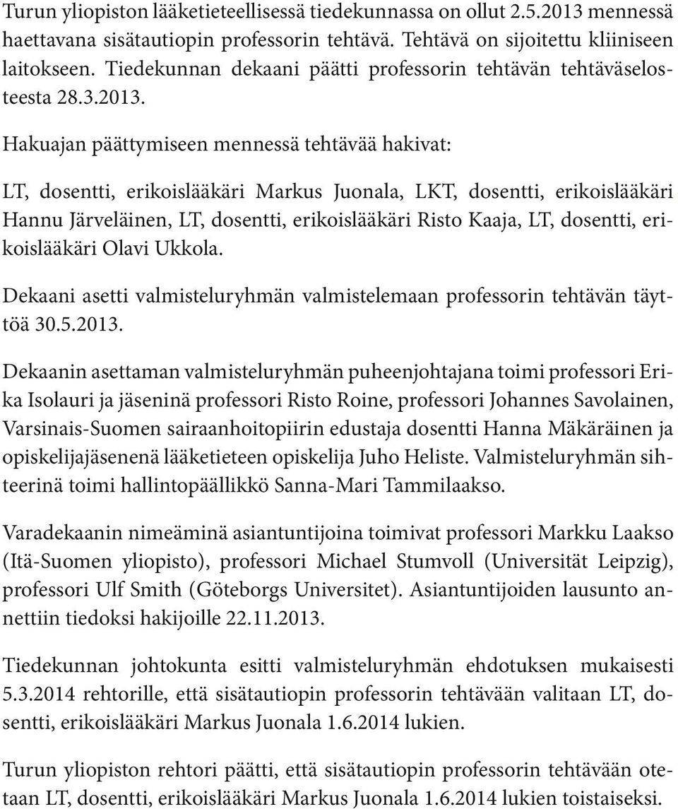 Hakuajan päättymiseen mennessä tehtävää hakivat: LT, dosentti, erikoislääkäri Markus Juonala, LKT, dosentti, erikoislääkäri Hannu Järveläinen, LT, dosentti, erikoislääkäri Risto Kaaja, LT, dosentti,