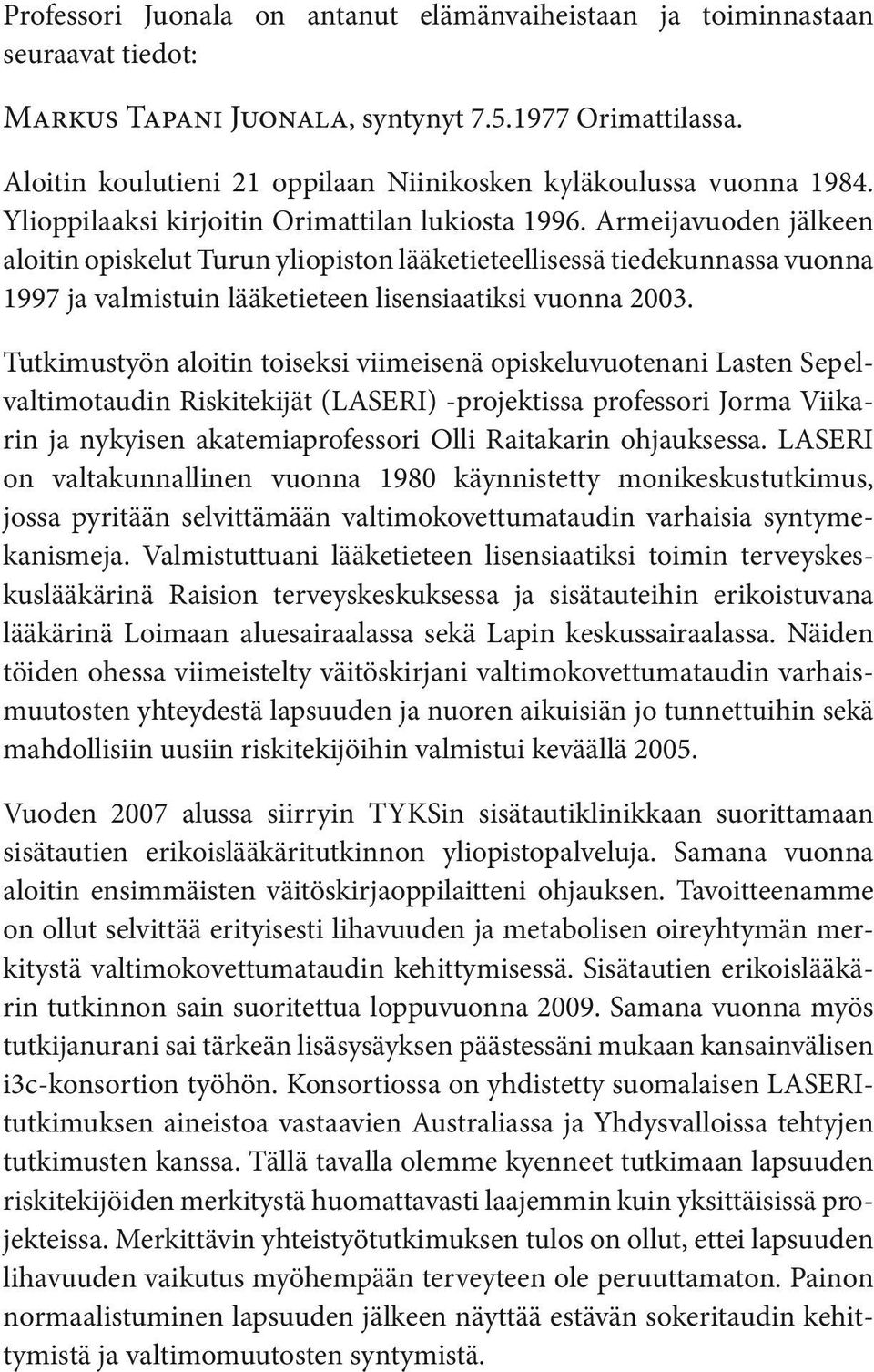 Armeijavuoden jälkeen aloitin opiskelut Turun yliopiston lääketieteellisessä tiedekunnassa vuonna 1997 ja valmistuin lääketieteen lisensiaatiksi vuonna 2003.