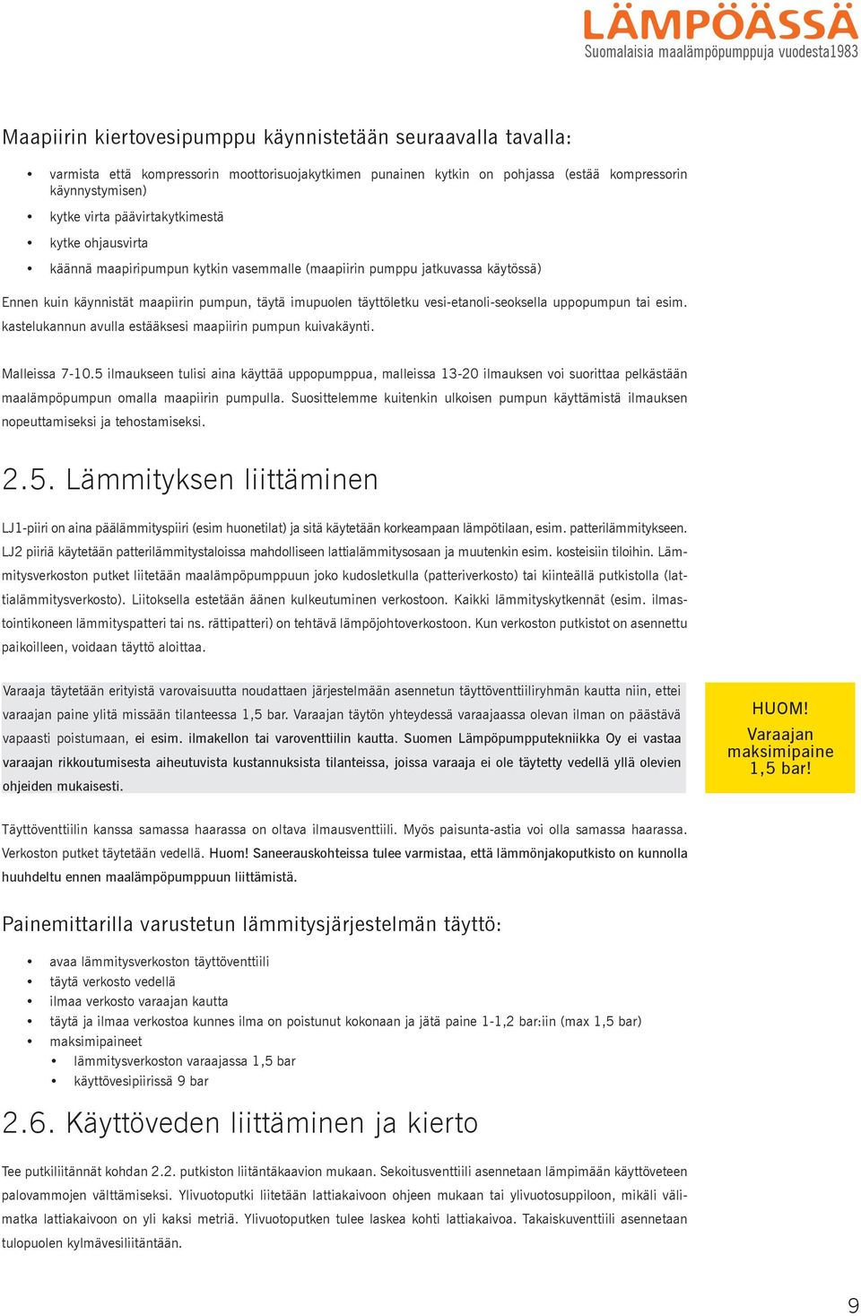 täytä imupuolen täyttöletku vesi-etanoli-seoksella uppopumpun tai esim. kastelukannun avulla estääksesi maapiirin pumpun kuivakäynti. Malleissa 7-10.