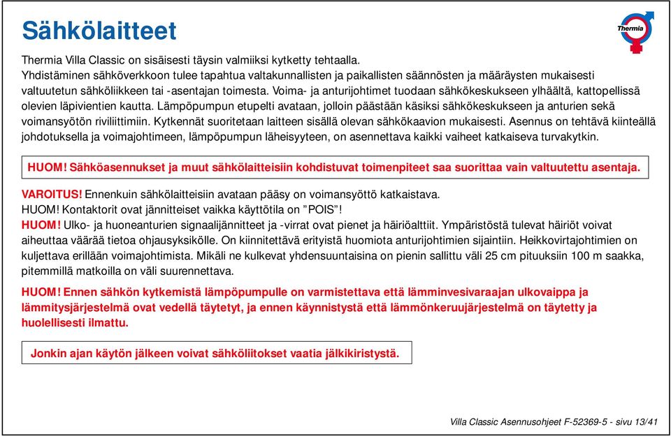 Voima- ja anturijohtimet tuodaan sähkökeskukseen ylhäältä, kattopellissä olevien läpivientien kautta.