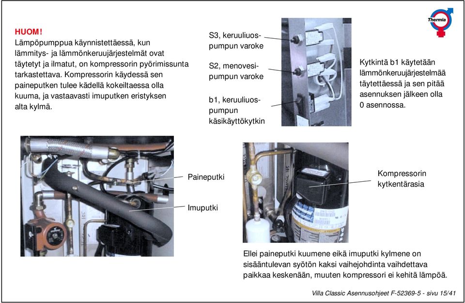 S3, keruuliuospumpun varoke S2, menovesipumpun varoke b, keruuliuospumpun käsikäyttökytkin Kytkintä b käytetään lämmönkeruujärjestelmää täytettäessä ja sen pitää asennuksen jälkeen