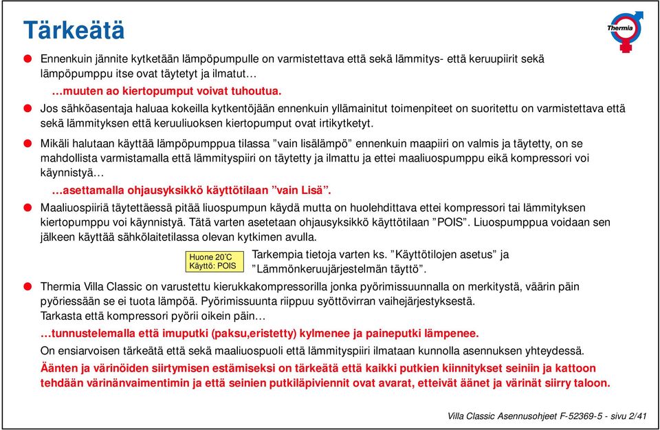 Mikäli halutaan käyttää lämpöpumppua tilassa vain lisälämpö ennenkuin maapiiri on valmis ja täytetty, on se mahdollista varmistamalla että lämmityspiiri on täytetty ja ilmattu ja ettei maaliuospumppu