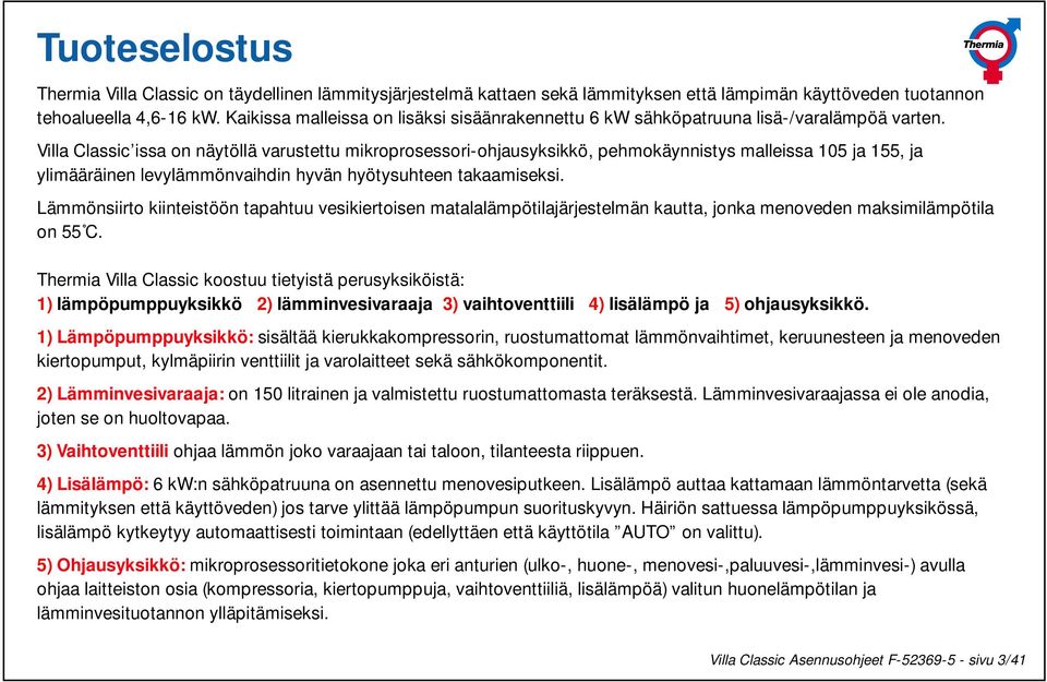 Villa Classic issa on näytöllä varustettu mikroprosessori-ohjausyksikkö, pehmokäynnistys malleissa 05 ja 55, ja ylimääräinen levylämmönvaihdin hyvän hyötysuhteen takaamiseksi.