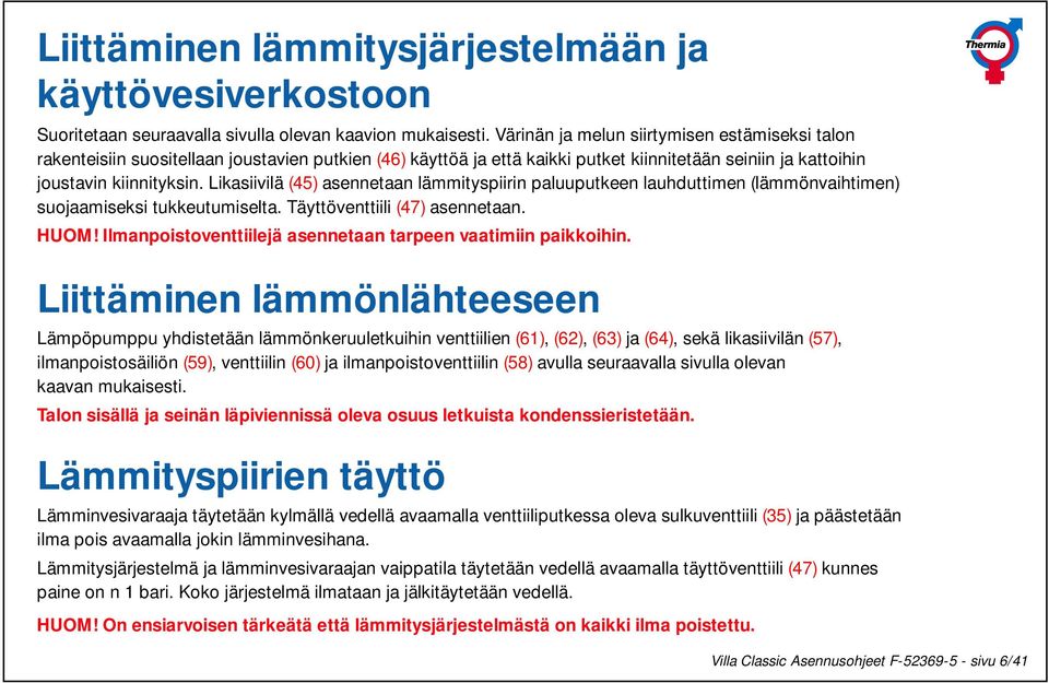 Likasiivilä (45) asennetaan lämmityspiirin paluuputkeen lauhduttimen (lämmönvaihtimen) suojaamiseksi tukkeutumiselta. Täyttöventtiili (47) asennetaan. HUOM!