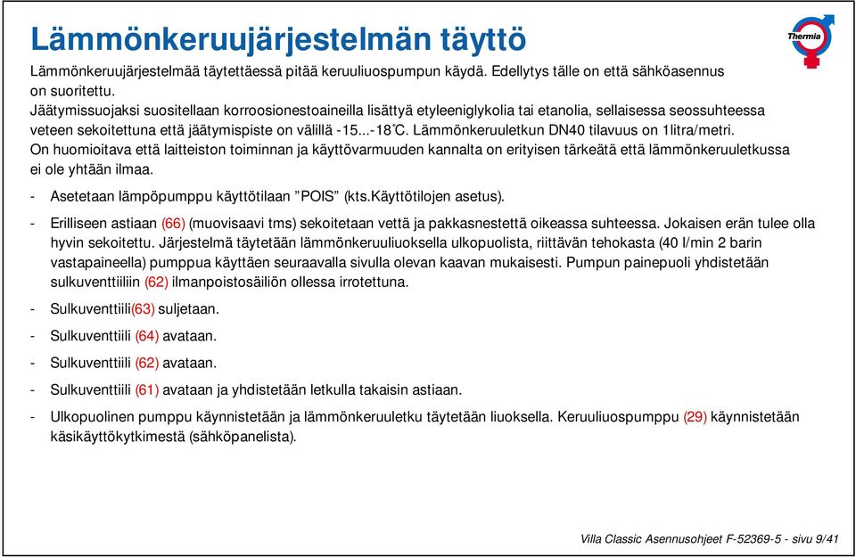 Lämmönkeruuletkun DN40 tilavuus on litra/metri. On huomioitava että laitteiston toiminnan ja käyttövarmuuden kannalta on erityisen tärkeätä että lämmönkeruuletkussa ei ole yhtään ilmaa.