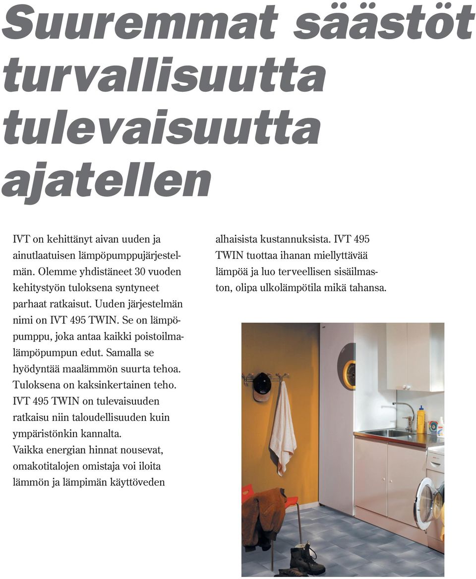 Se on lämpöpumppu, joka antaa kaikki poistoilmalämpöpumpun edut. Samalla se hyödyntää maalämmön suurta tehoa. Tuloksena on kaksinkertainen teho.
