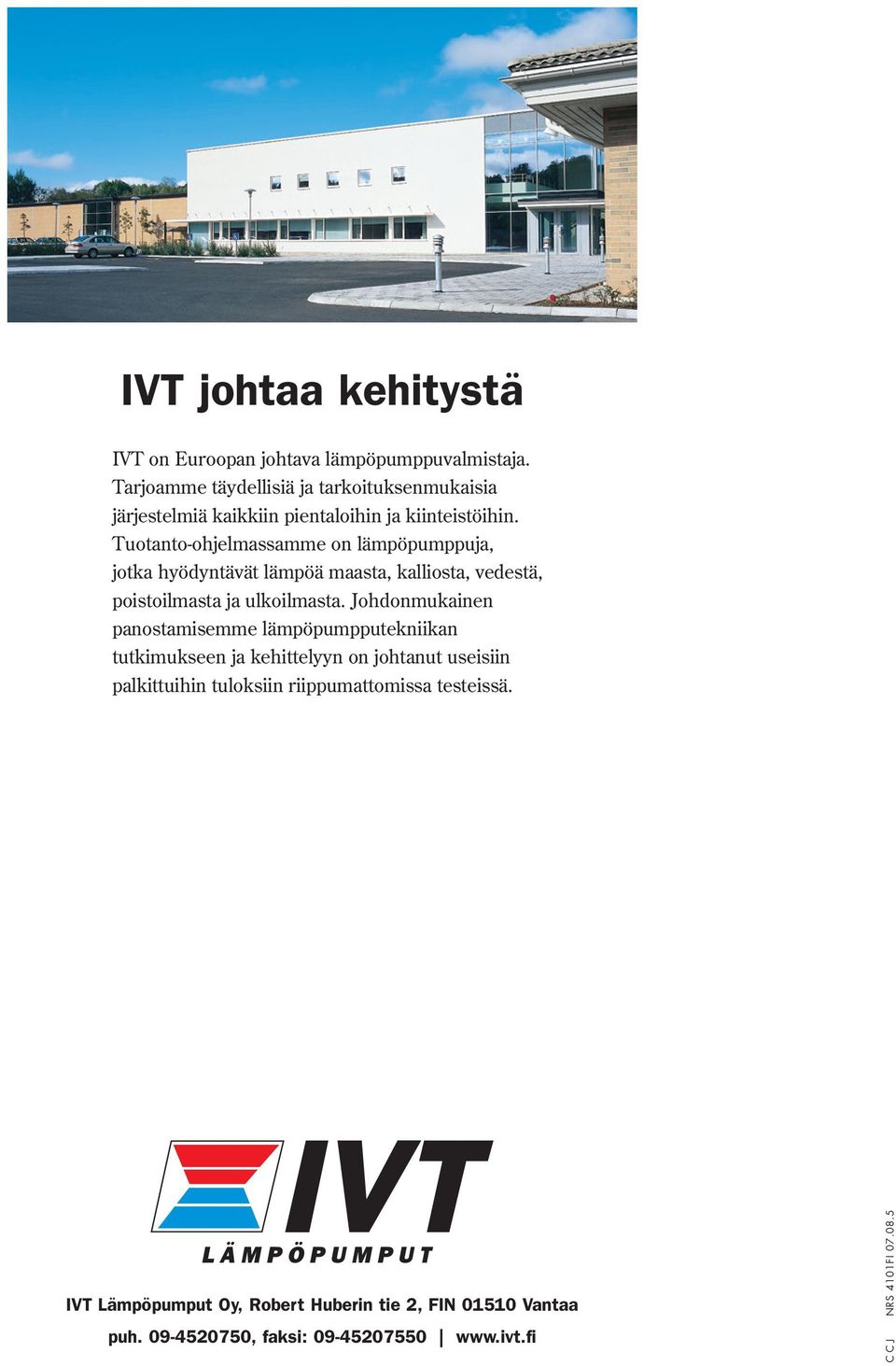 Tuotanto-ohjelmassamme on lämpöpumppuja, jotka hyödyntävät lämpöä maasta, kalliosta, vedestä, poistoilmasta ja ulkoilmasta.