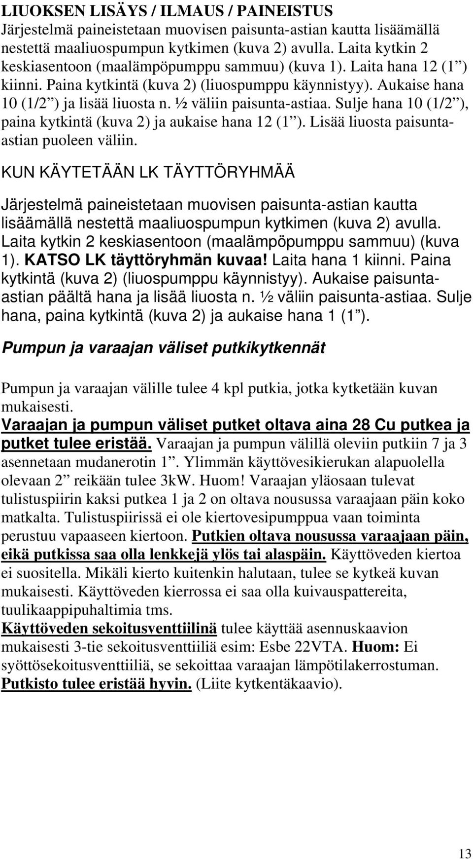 ½ väliin paisunta-astiaa. Sulje hana 10 (1/2 ), paina kytkintä (kuva 2) ja aukaise hana 12 (1 ). Lisää liuosta paisuntaastian puoleen väliin.