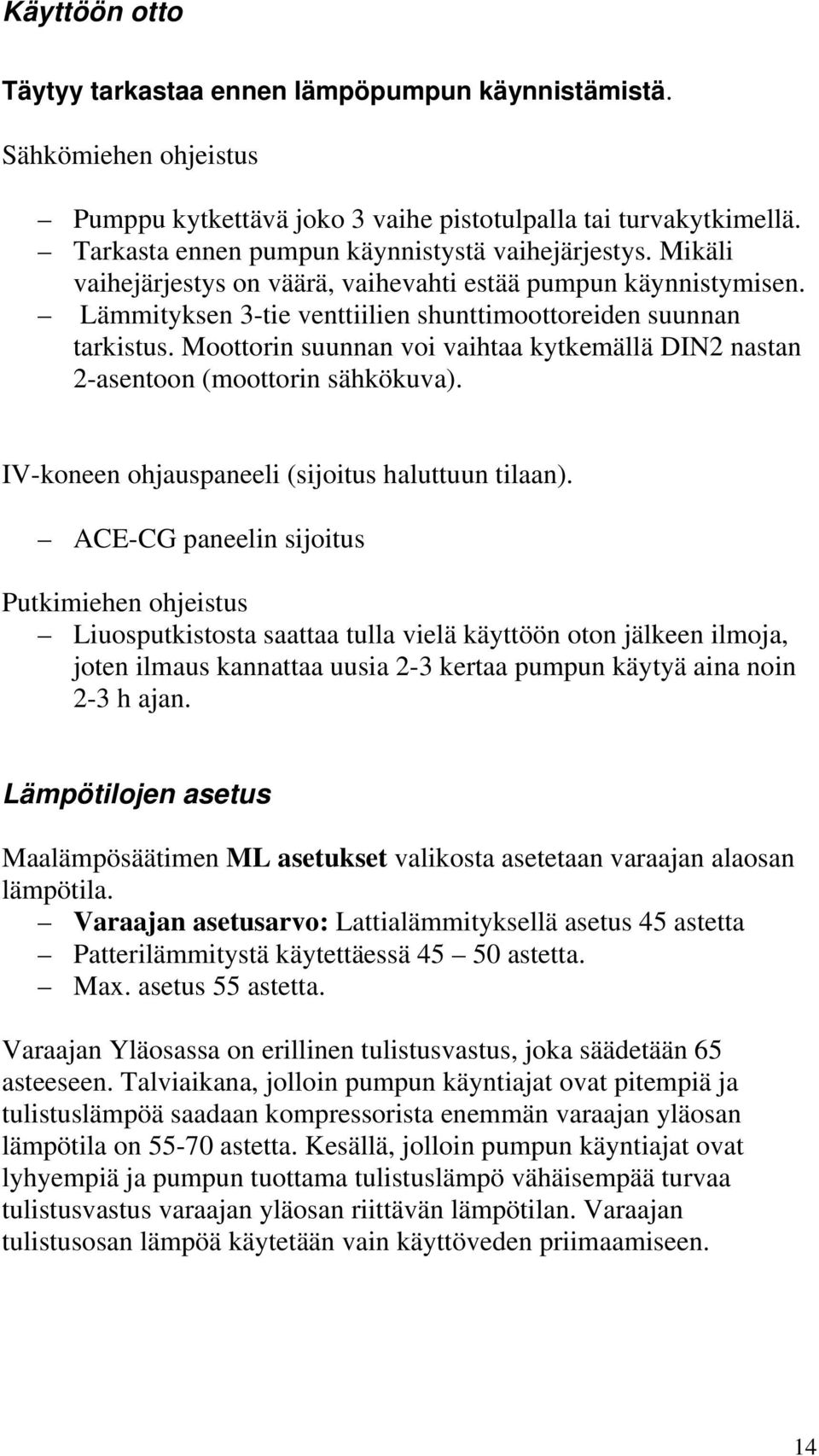 Moottorin suunnan voi vaihtaa kytkemällä DIN2 nastan 2-asentoon (moottorin sähkökuva). IV-koneen ohjauspaneeli (sijoitus haluttuun tilaan).