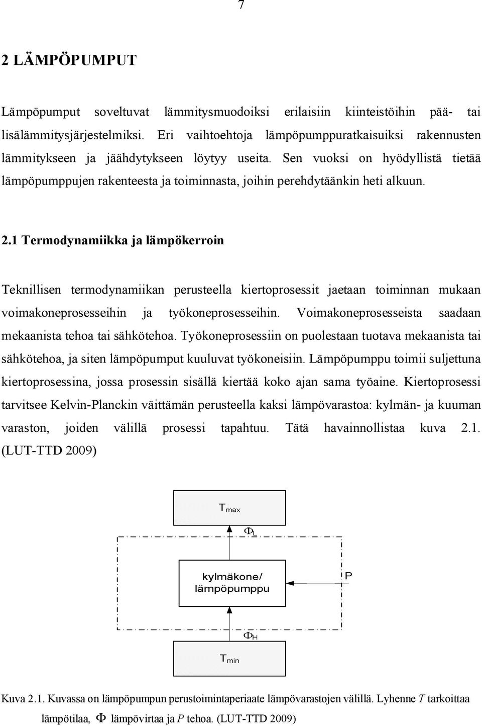 Sen vuoksi on hyödyllistä tietää lämpöpumppujen rakenteesta ja toiminnasta, joihin perehdytäänkin heti alkuun. 2.
