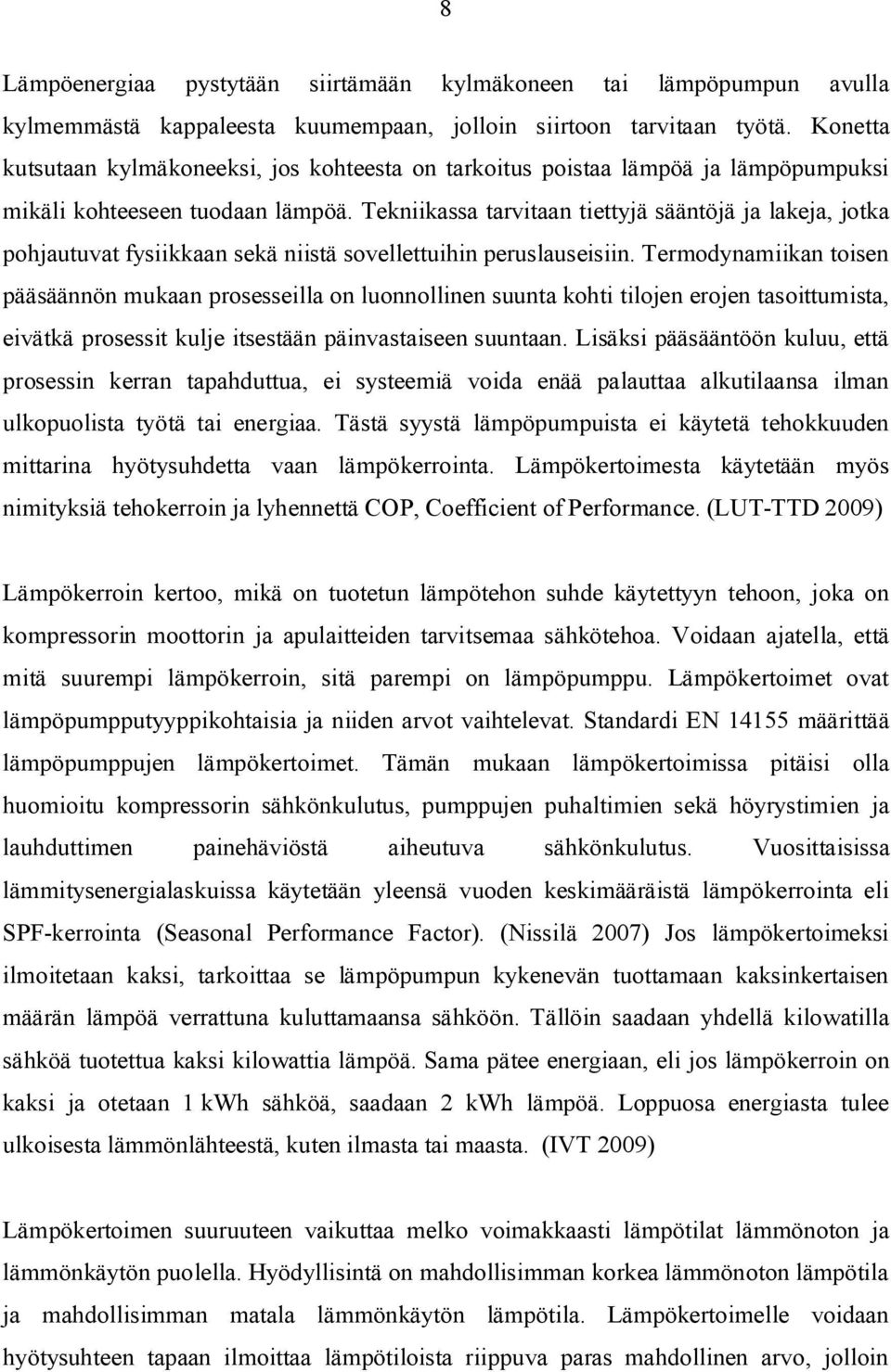 Tekniikassa tarvitaan tiettyjä sääntöjä ja lakeja, jotka pohjautuvat fysiikkaan sekä niistä sovellettuihin peruslauseisiin.