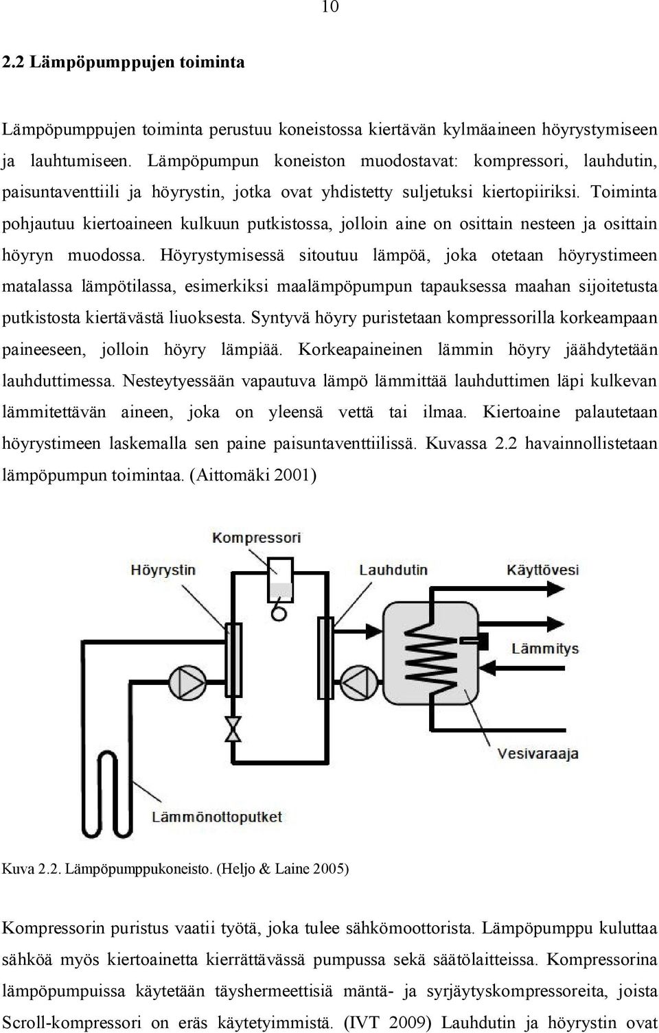 Toiminta pohjautuu kiertoaineen kulkuun putkistossa, jolloin aine on osittain nesteen ja osittain höyryn muodossa.