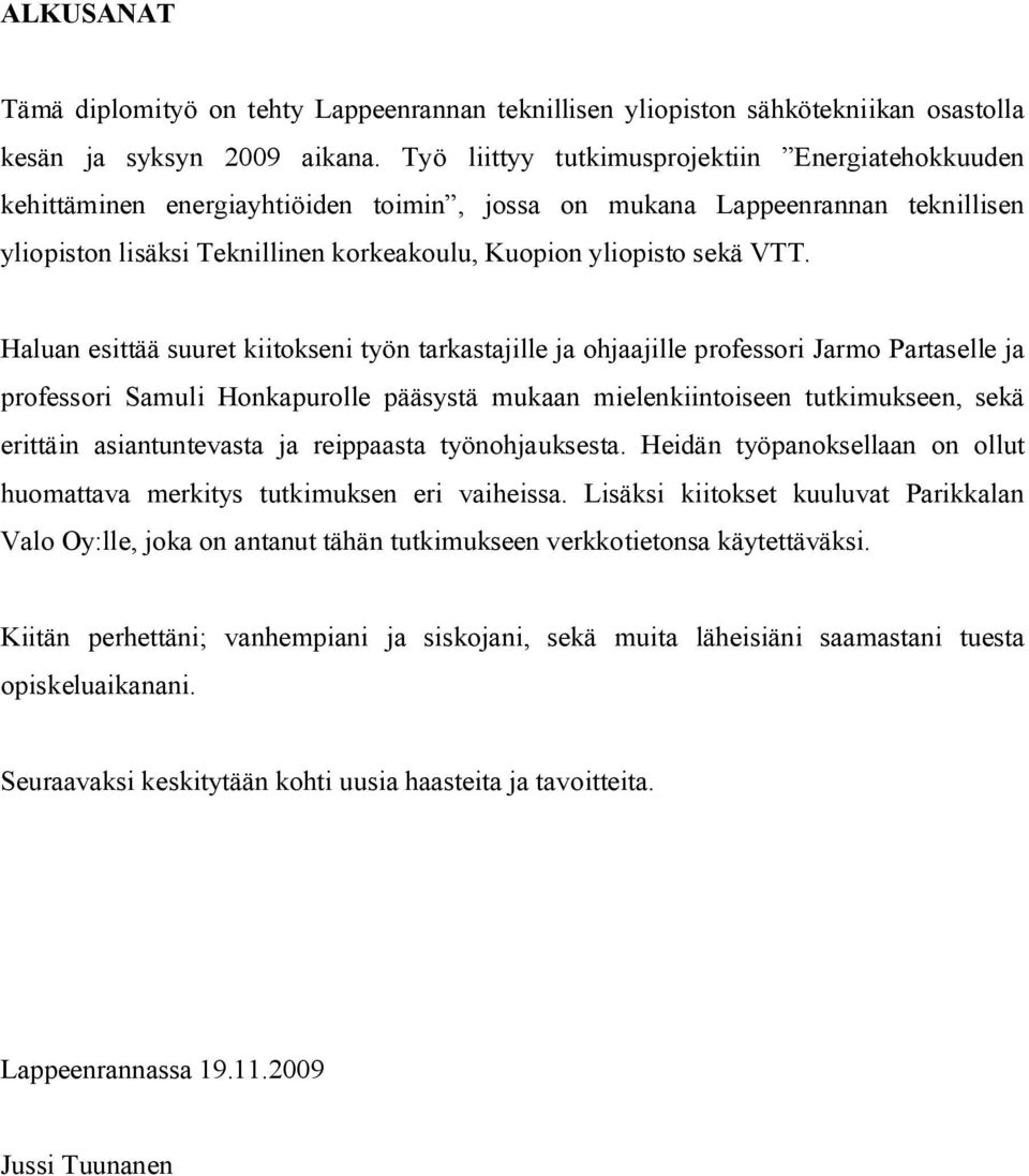 VTT. Haluan esittää suuret kiitokseni työn tarkastajille ja ohjaajille professori Jarmo Partaselle ja professori Samuli Honkapurolle pääsystä mukaan mielenkiintoiseen tutkimukseen, sekä erittäin