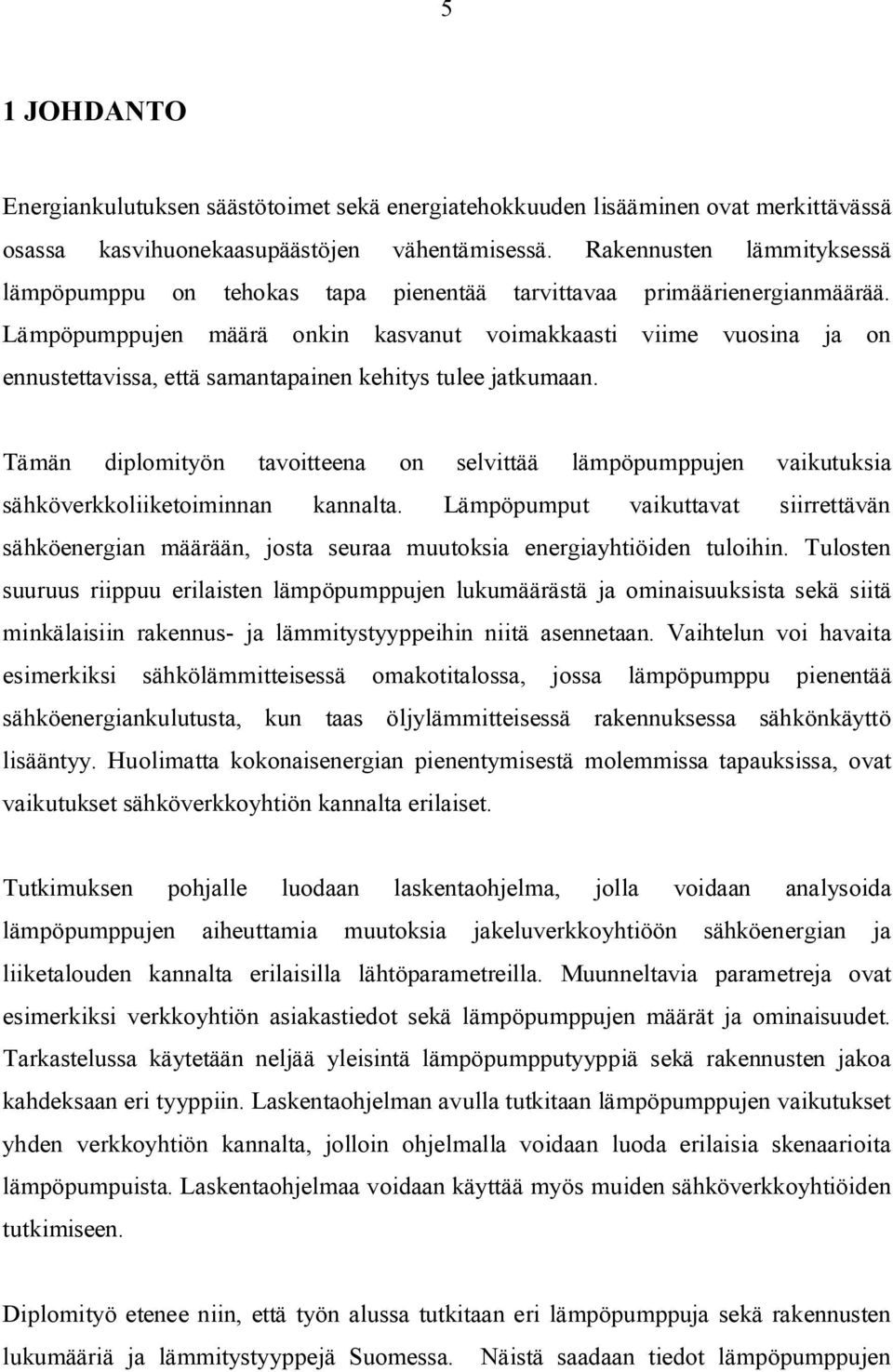 Lämpöpumppujen määrä onkin kasvanut voimakkaasti viime vuosina ja on ennustettavissa, että samantapainen kehitys tulee jatkumaan.
