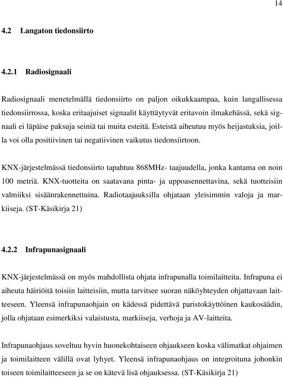 1 Radiosignaali Radiosignaali menetelmällä tiedonsiirto on paljon oikukkaampaa, kuin langallisessa tiedonsiirrossa, koska eritaajuiset signaalit käyttäytyvät eritavoin ilmakehässä, sekä signaali ei