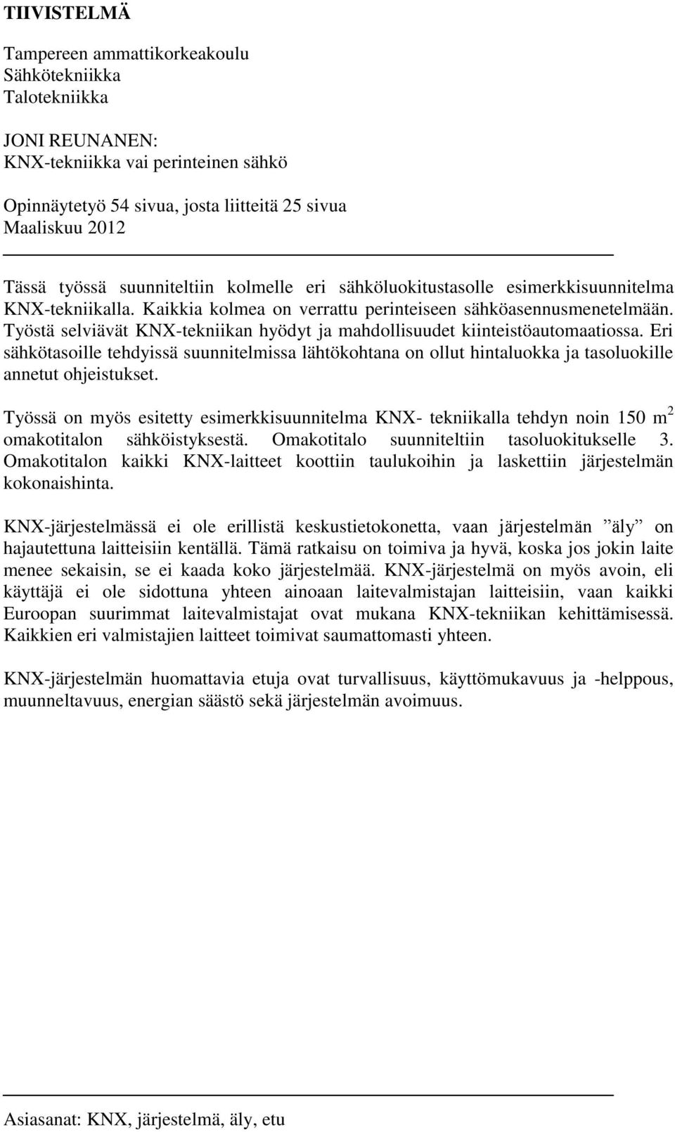 Työstä selviävät KNX-tekniikan hyödyt ja mahdollisuudet kiinteistöautomaatiossa. Eri sähkötasoille tehdyissä suunnitelmissa lähtökohtana on ollut hintaluokka ja tasoluokille annetut ohjeistukset.