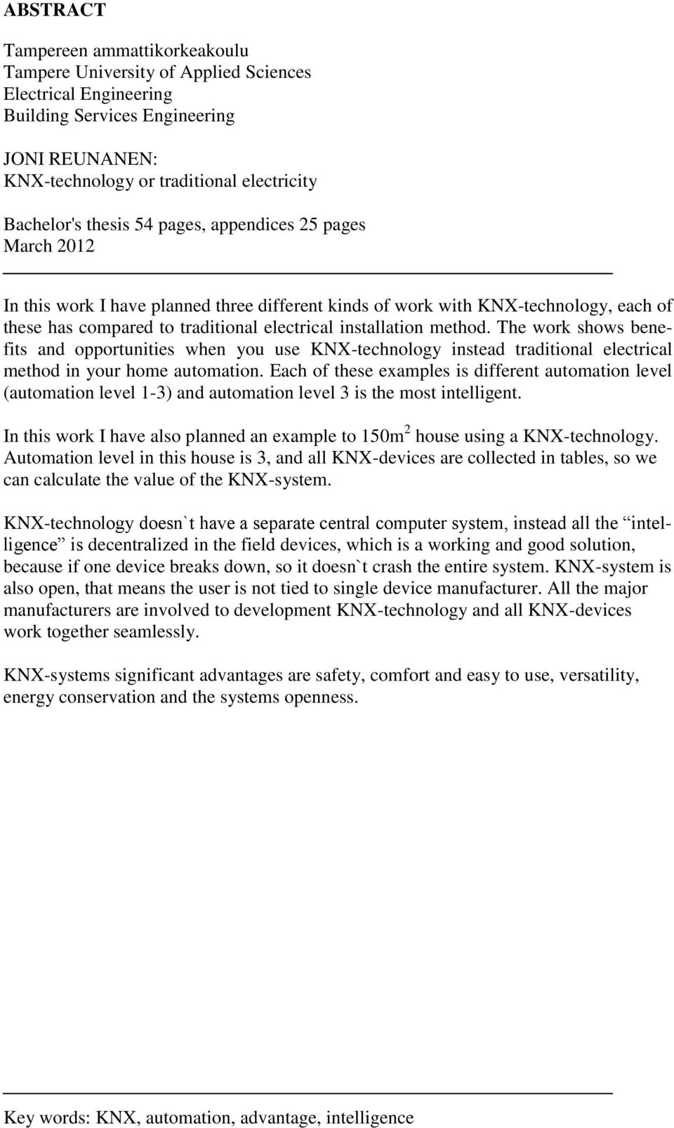 The work shows benefits and opportunities when you use KNX-technology instead traditional electrical method in your home automation.