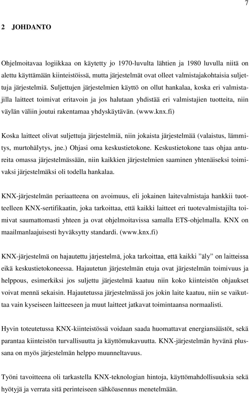 Suljettujen järjestelmien käyttö on ollut hankalaa, koska eri valmistajilla laitteet toimivat eritavoin ja jos halutaan yhdistää eri valmistajien tuotteita, niin väylän väliin joutui rakentamaa