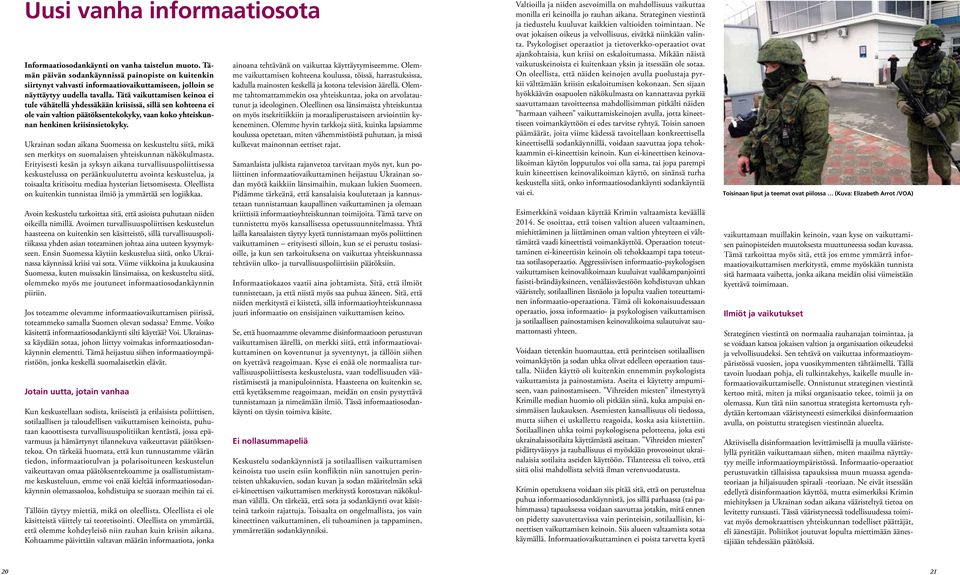 Tätä vaikuttamisen keinoa ei tule vähätellä yhdessäkään kriisissä, sillä sen kohteena ei ole vain valtion päätöksentekokyky, vaan koko yhteiskunnan henkinen kriisinsietokyky.