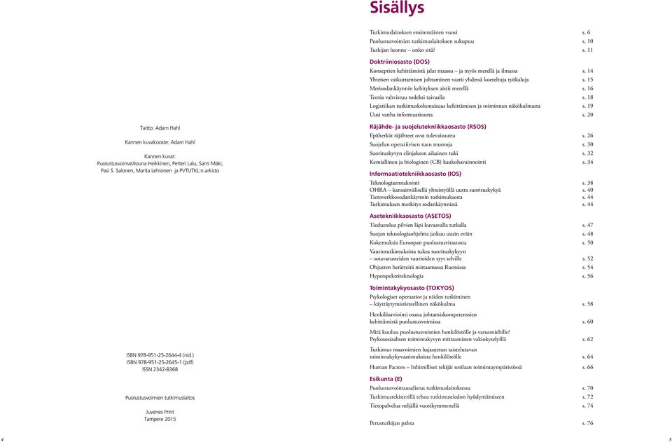 18 Logistiikan tutkimuskokonaisuus kehittämisen ja toiminnan näkökulmasta s. 19 Uusi vanha informaatiosota s.