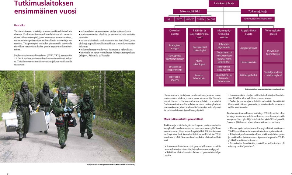 Puolustusvoimien tutkimuslaitoksen arki on ensisijassa kädet savessa työtä, jossa toteutetaan sotavarustuksen, uusien toimintaperiaatteiden tai henkilöstön arviointia ja testaamista.