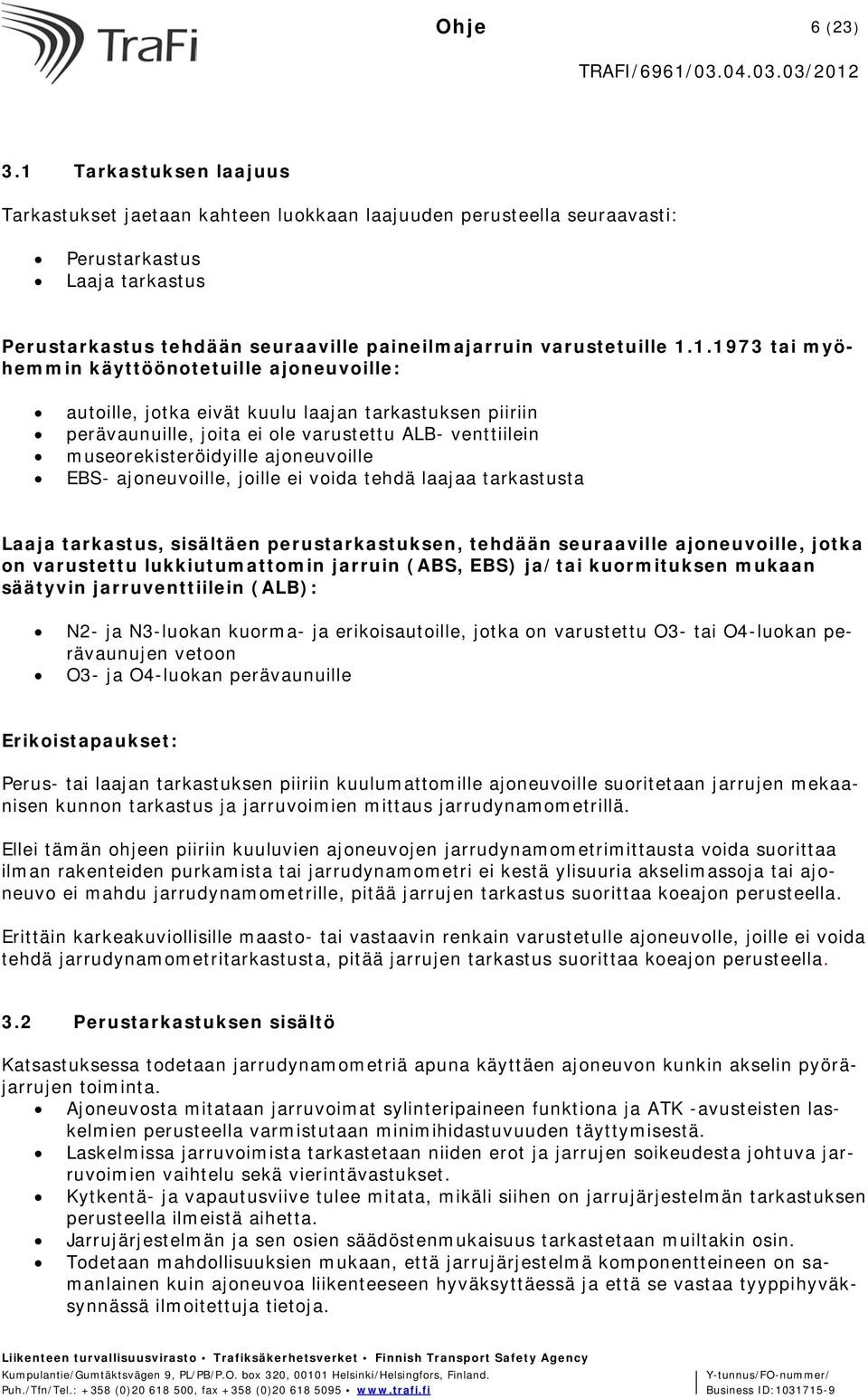 1.1.1973 tai myöhemmin käyttöönotetuille ajoneuvoille: autoille, jotka eivät kuulu laajan tarkastuksen piiriin perävaunuille, joita ei ole varustettu ALB- venttiilein museorekisteröidyille