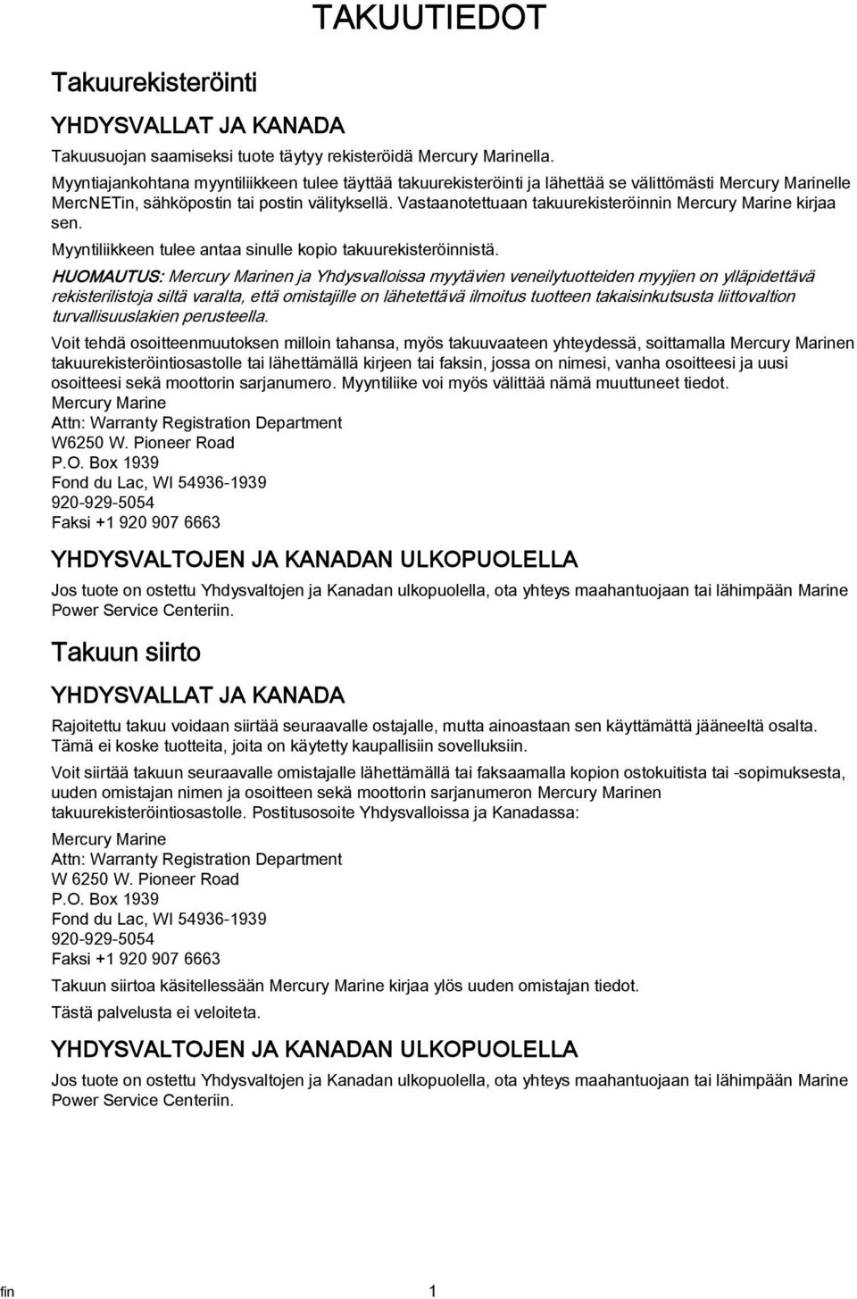 Vastaanotettuaan takuurekisteröinnin Mercury Marine kirjaa sen. Myyntiliikkeen tulee antaa sinulle kopio takuurekisteröinnistä.