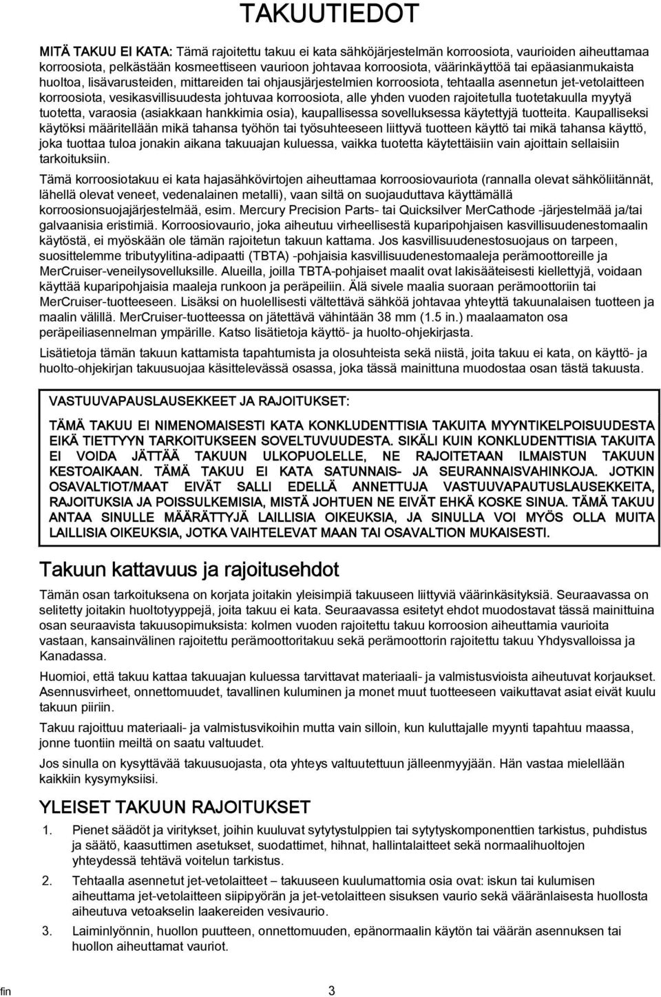 vuoden rajoitetulla tuotetakuulla myytyä tuotetta, varaosia (asiakkaan hankkimia osia), kaupallisessa sovelluksessa käytettyjä tuotteita.
