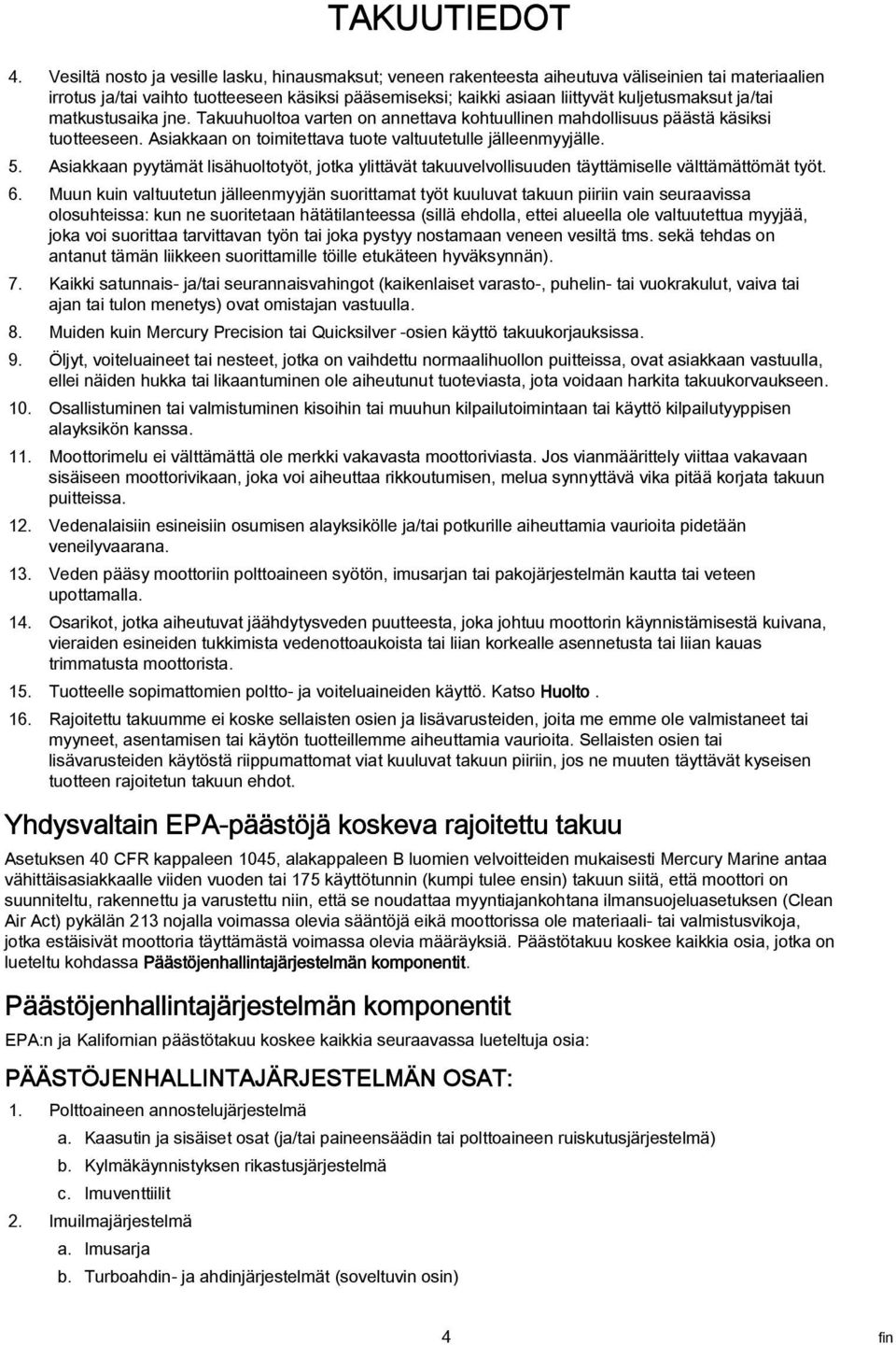 ja/tai matkustusaika jne. Takuuhuoltoa varten on annettava kohtuullinen mahdollisuus päästä käsiksi tuotteeseen. Asiakkaan on toimitettava tuote valtuutetulle jälleenmyyjälle. 5.