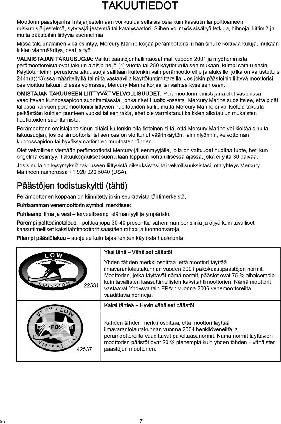 Missä takuunalainen vika esiintyy, Mercury Marine korjaa perämoottorisi ilman sinulle koituvia kuluja, mukaan lukien vianmääritys, osat ja työ.