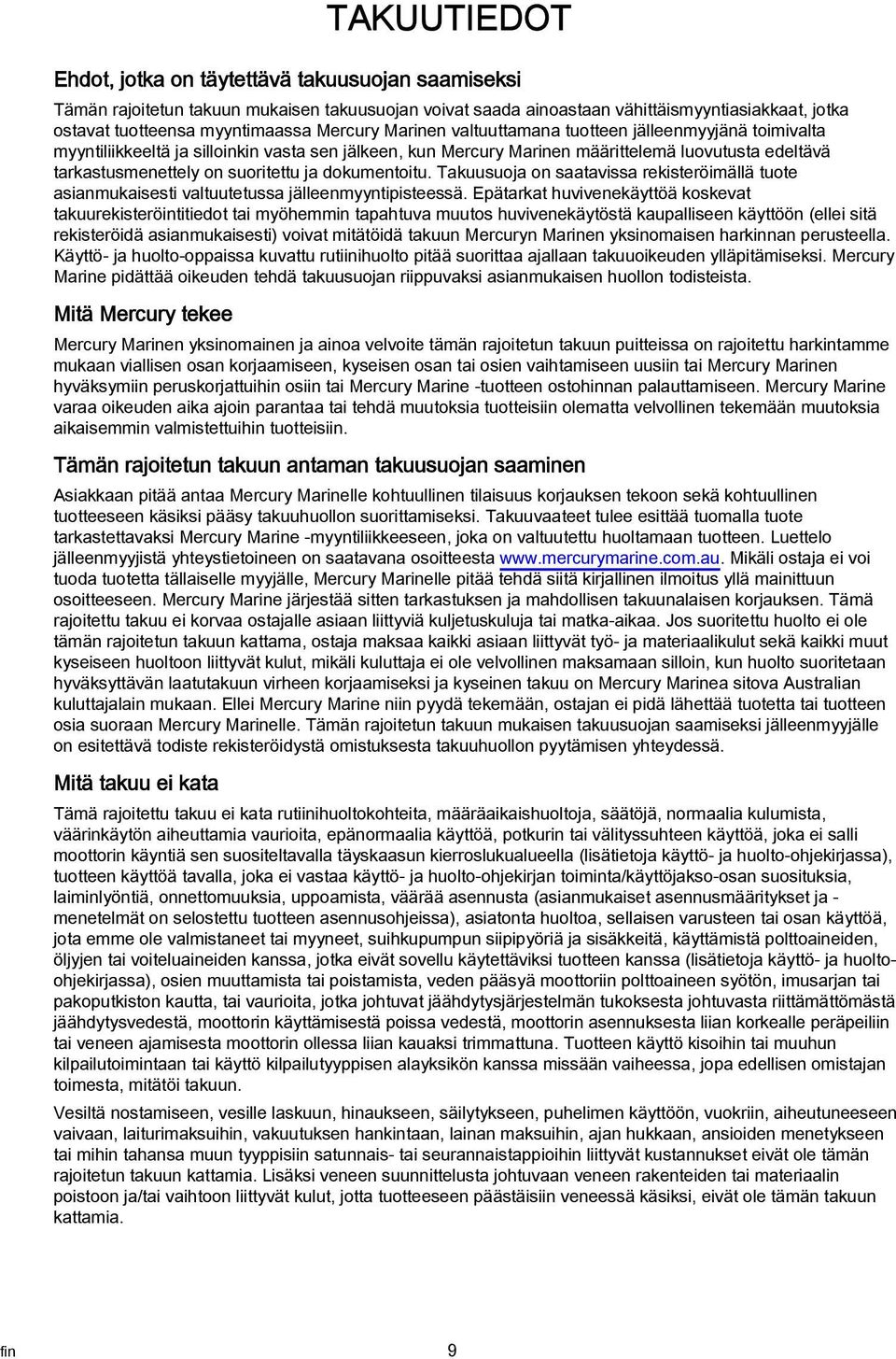 dokumentoitu. Takuusuoja on saatavissa rekisteröimällä tuote asianmukaisesti valtuutetussa jälleenmyyntipisteessä.