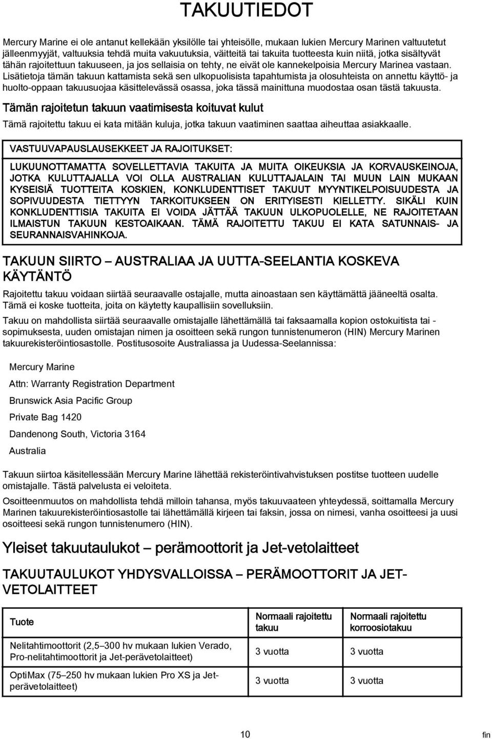 Lisätietoja tämän takuun kattamista sekä sen ulkopuolisista tapahtumista ja olosuhteista on annettu käyttö- ja huolto-oppaan takuusuojaa käsittelevässä osassa, joka tässä mainittuna muodostaa osan