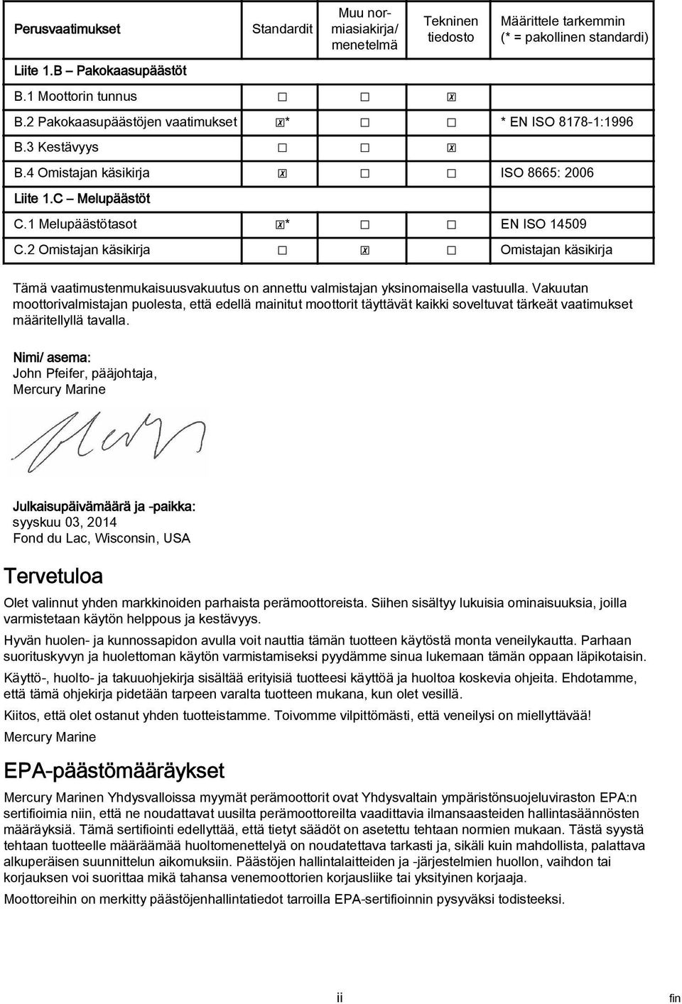 2 Omistajan käsikirja Omistajan käsikirja Tämä vaatimustenmukaisuusvakuutus on annettu valmistajan yksinomaisella vastuulla.