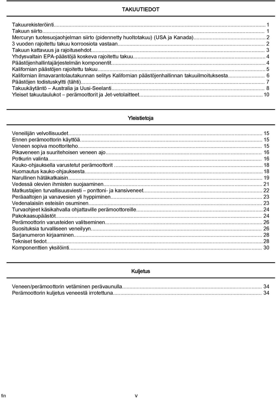 .. 5 Kalifornian ilmavarantolautakunnan selitys Kalifornian päästöjenhallinnan takuuilmoituksesta... 6 Päästöjen todistuskyltti (tähti)... 7 Takuukäytäntö Australia ja Uusi Seelanti.