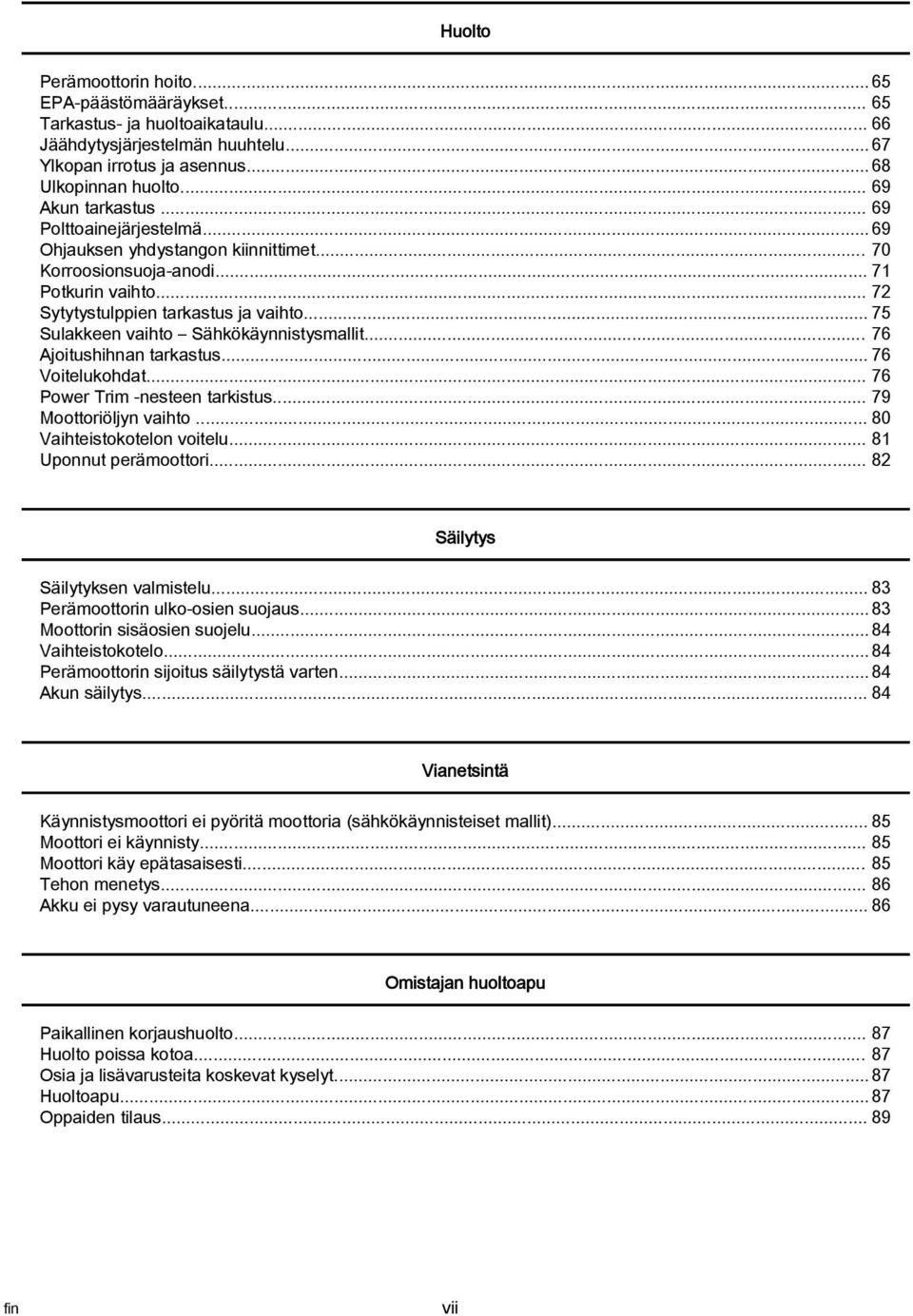 .. 75 Sulakkeen vaihto Sähkökäynnistysmallit... 76 Ajoitushihnan tarkastus... 76 Voitelukohdat... 76 Power Trim nesteen tarkistus... 79 Moottoriöljyn vaihto... 80 Vaihteistokotelon voitelu.