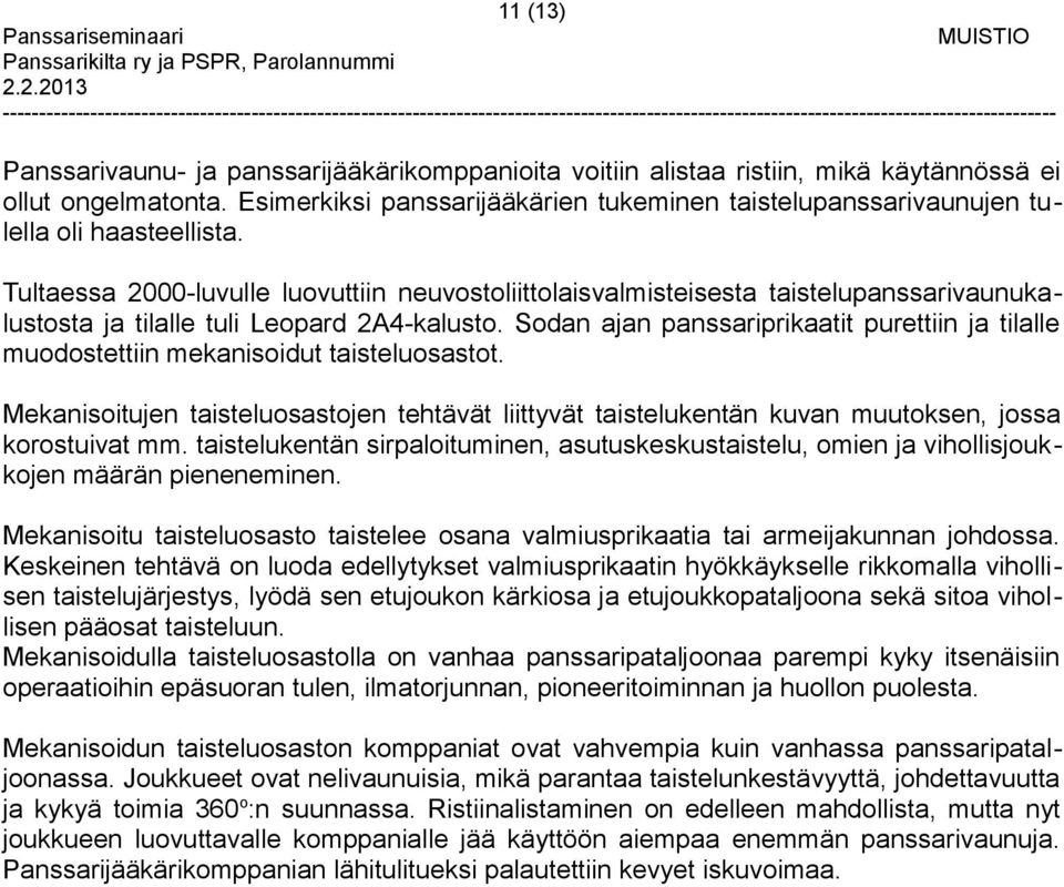 Tultaessa 2000-luvulle luovuttiin neuvostoliittolaisvalmisteisesta taistelupanssarivaunukalustosta ja tilalle tuli Leopard 2A4-kalusto.