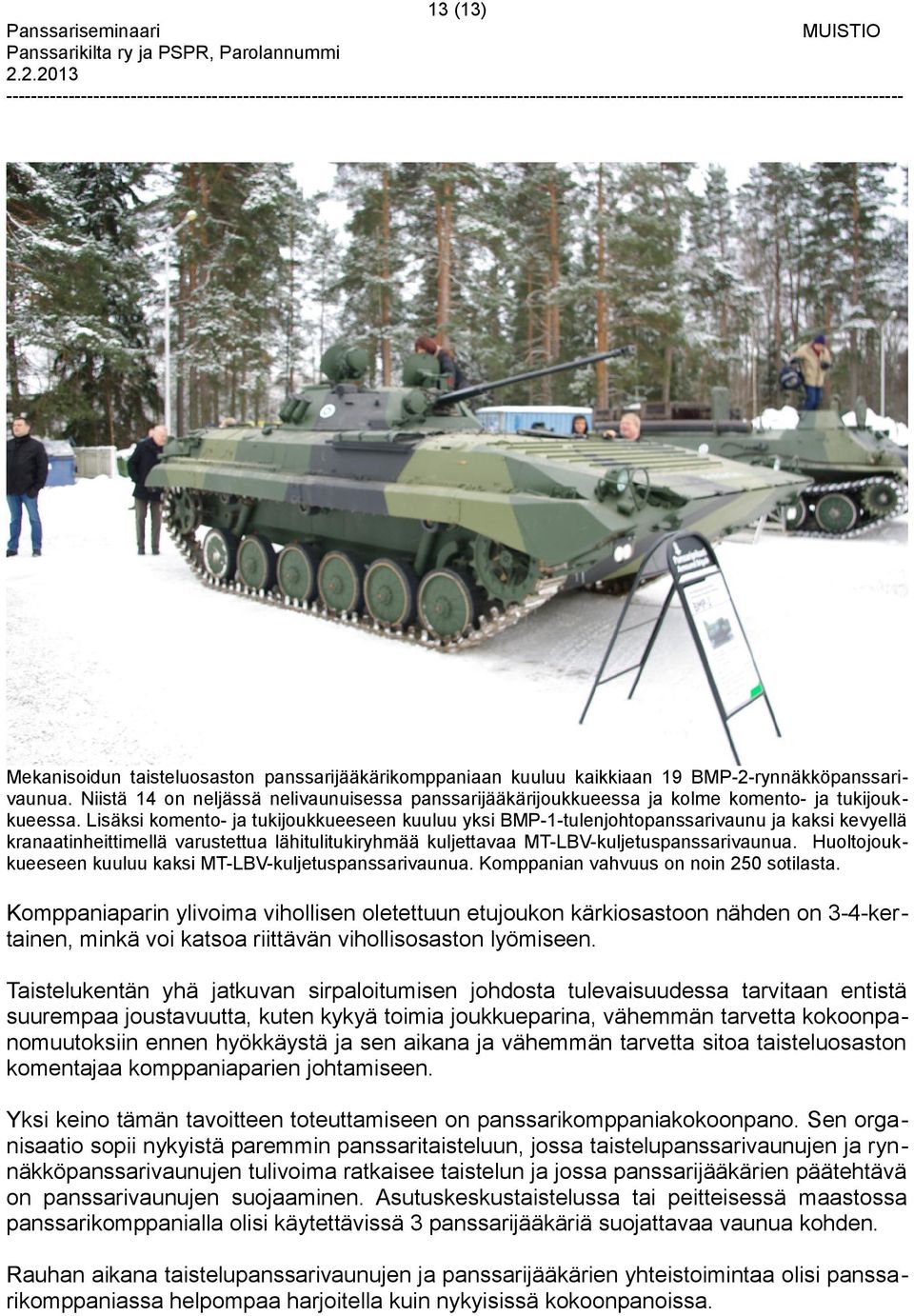 Lisäksi komento- ja tukijoukkueeseen kuuluu yksi BMP-1-tulenjohtopanssarivaunu ja kaksi kevyellä kranaatinheittimellä varustettua lähitulitukiryhmää kuljettavaa MT-LBV-kuljetuspanssarivaunua.